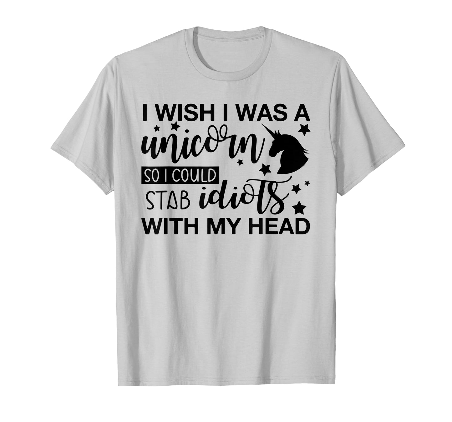 I Wish I Was A Unicorn So I Could Stab Idiots T-Shirt
