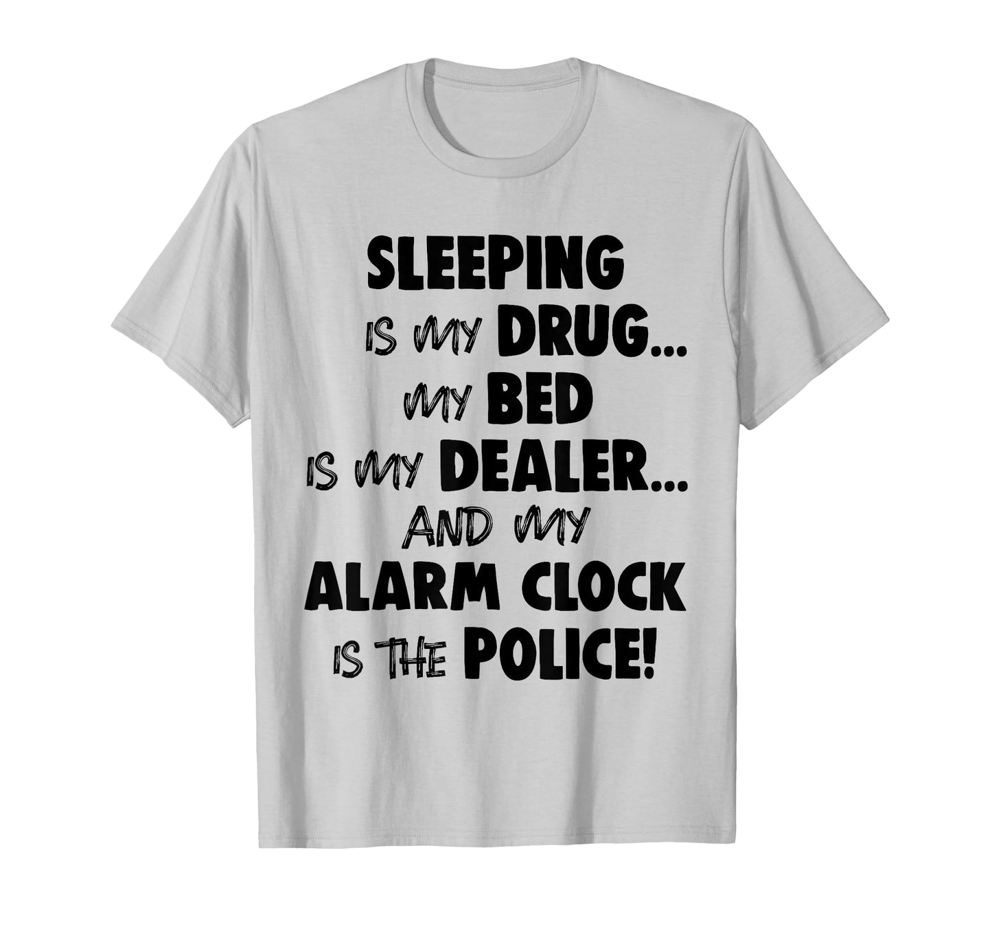 Sleeping is My Drug My Bed is My Dealer and My Alarm Clock T-Shirt