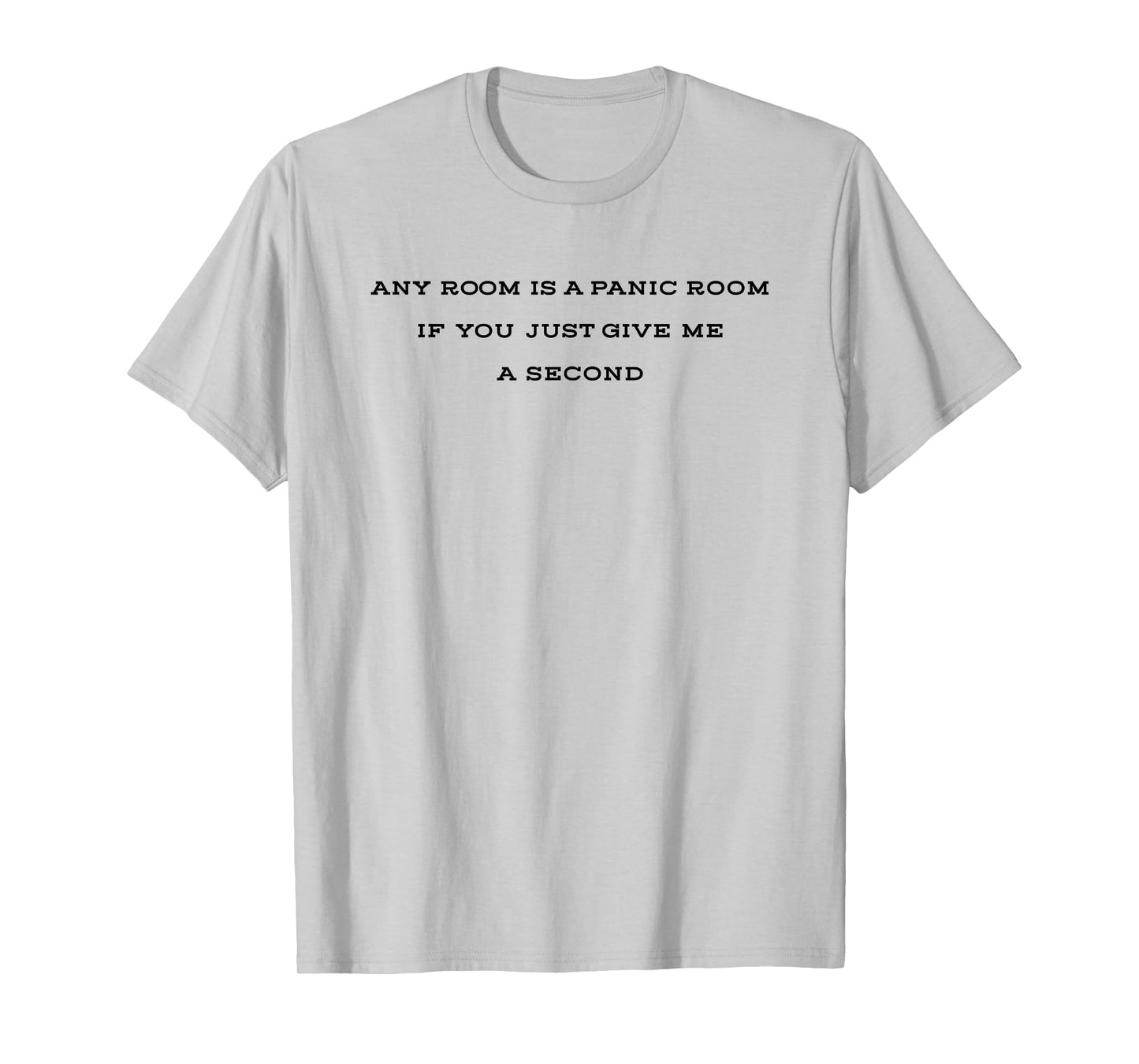 Any Room is A Panic Room If You Just Give Me A Second T-Shirt