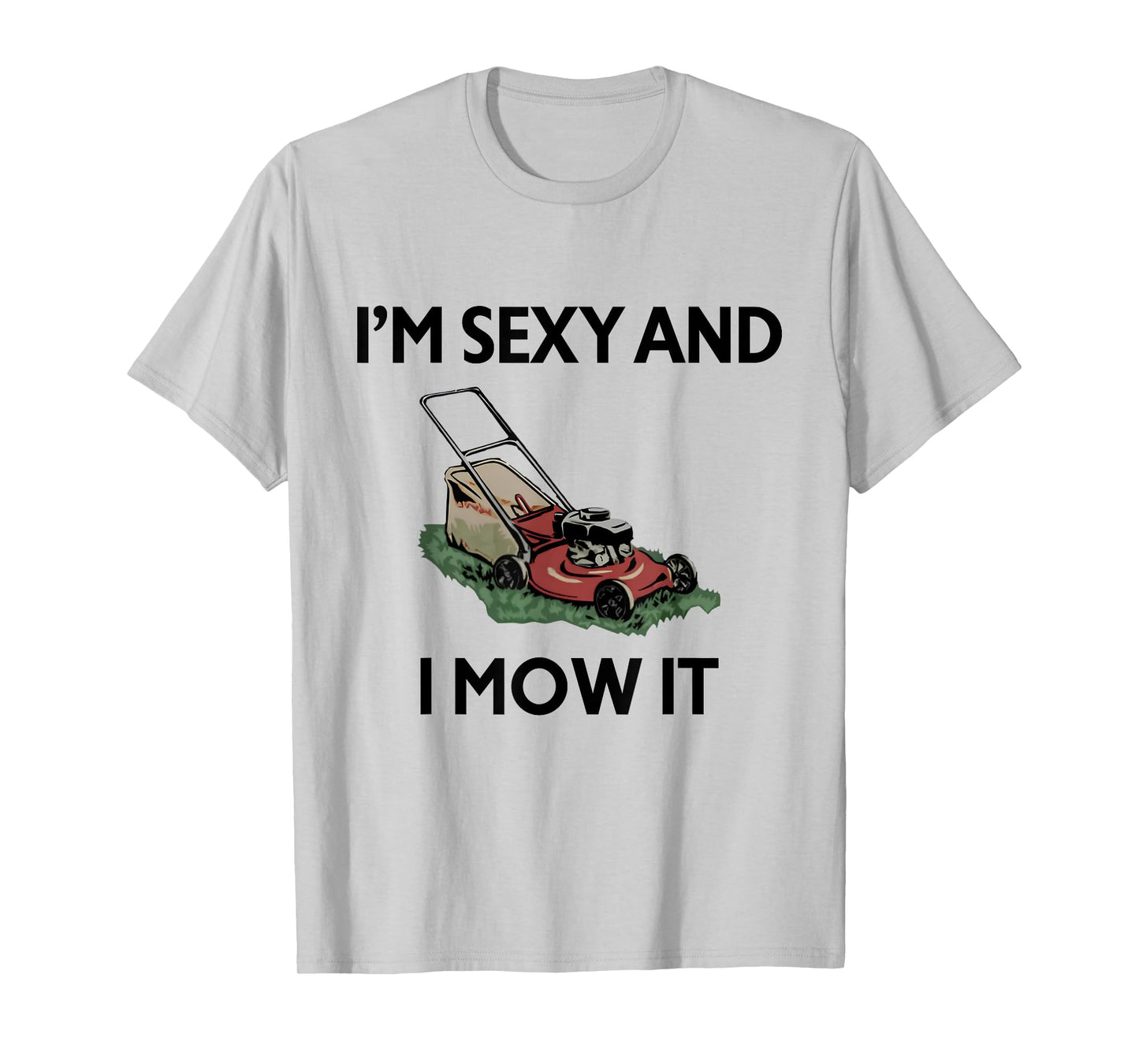I'm Sexy And I Mow It Funny Gardener Lawn Mowing Mower T-Shirt