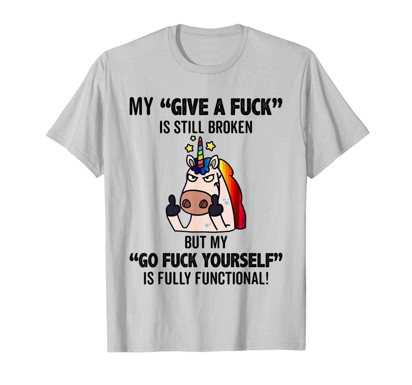 Unicorns My Give A Fuck Is Still Broken But My Go Fuck T-Shirt