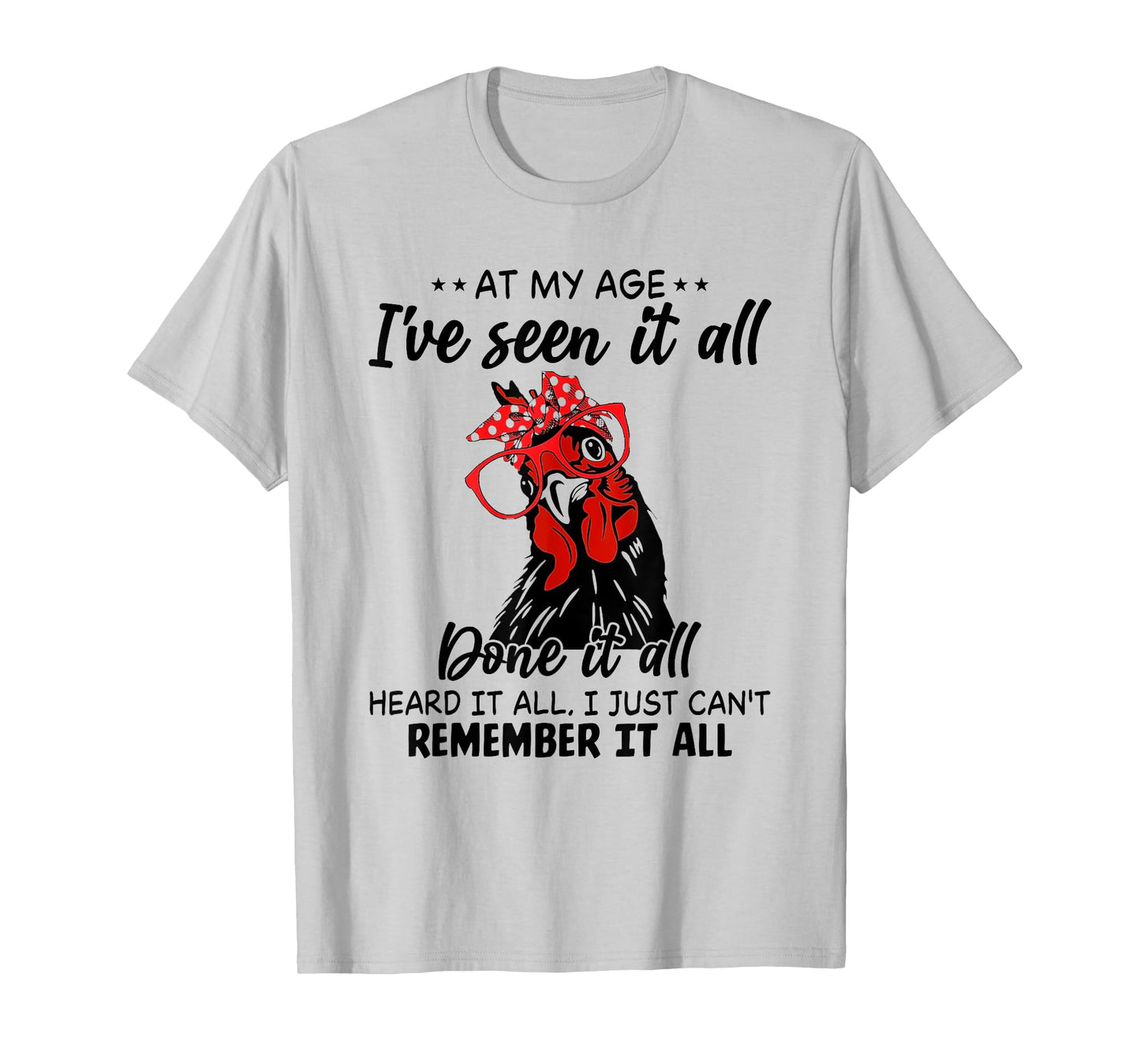 Chicken At My Age I’ve Seen It All Done It All Heard It T-Shirt