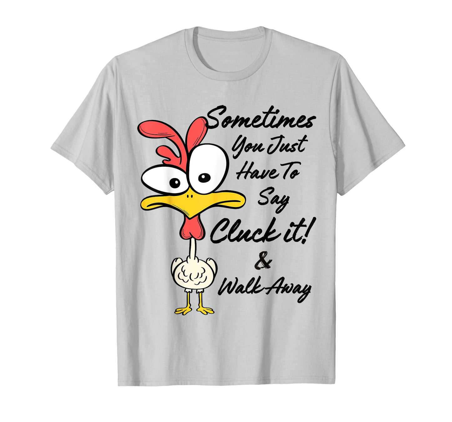 Sometimes You Just Have To Say Cluck It And Walk Away T-Shirt