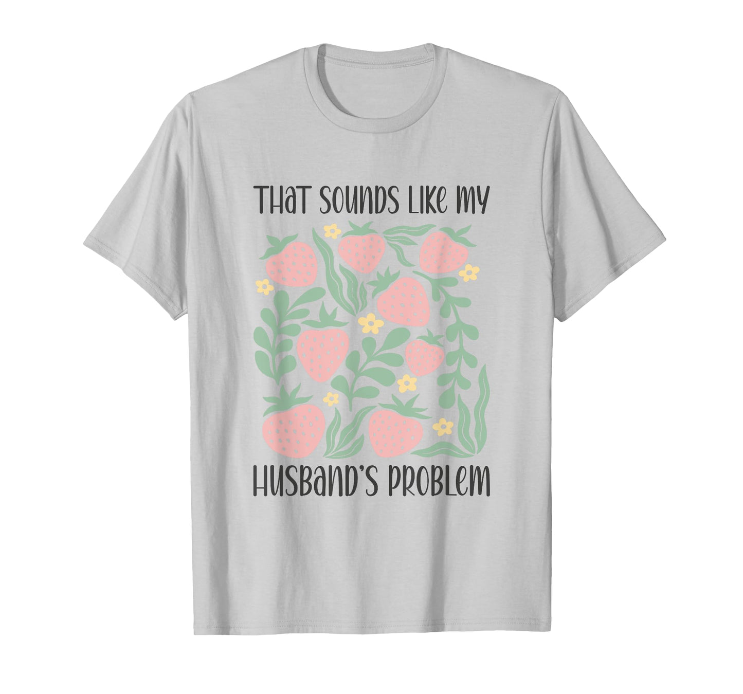 Boho Floral That Sounds Like My Husband's Problem Wife Humor T-Shirt
