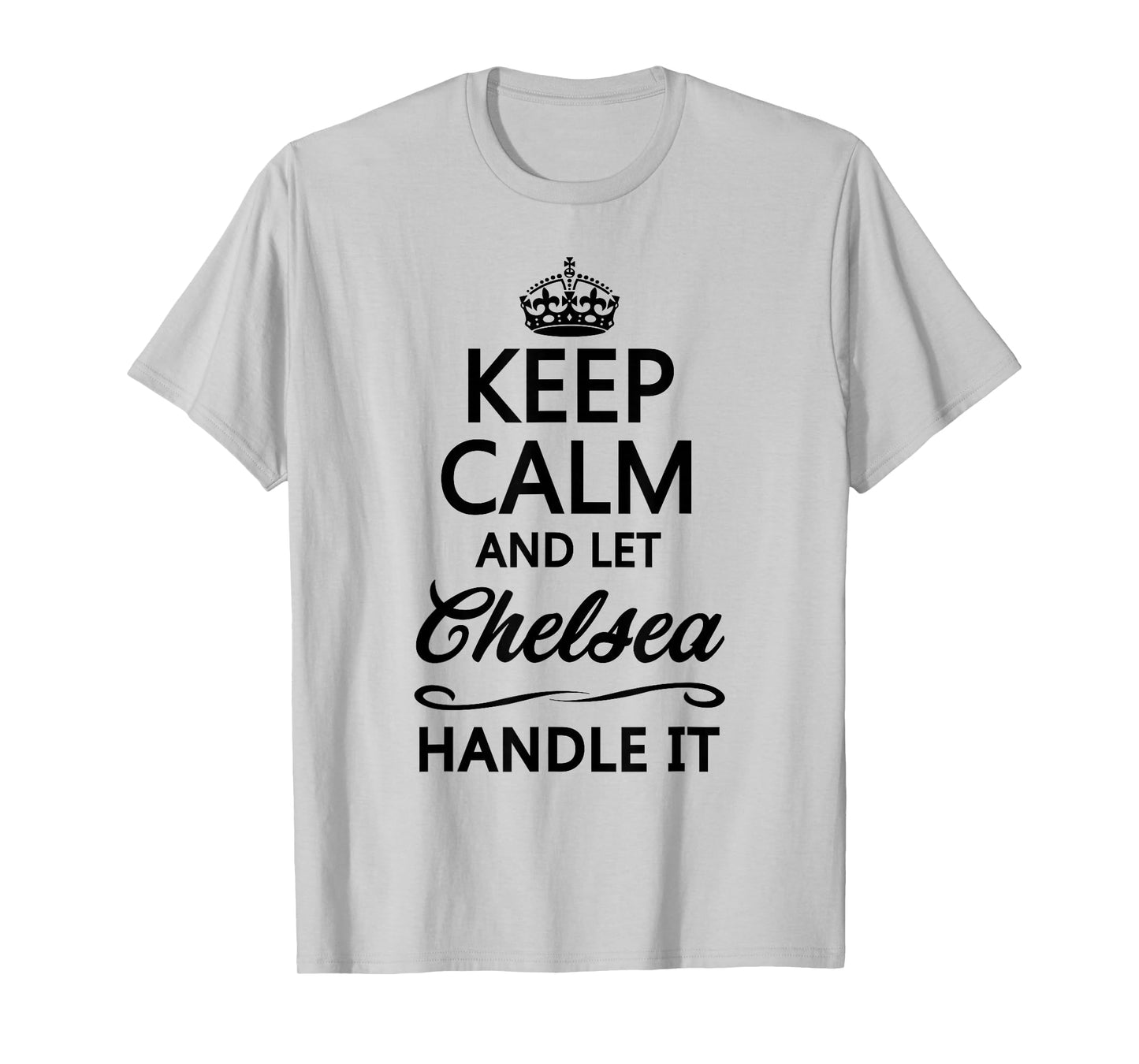 Keep Calm and Let Chelsea Handle It Funny Name Gift T-Shirt