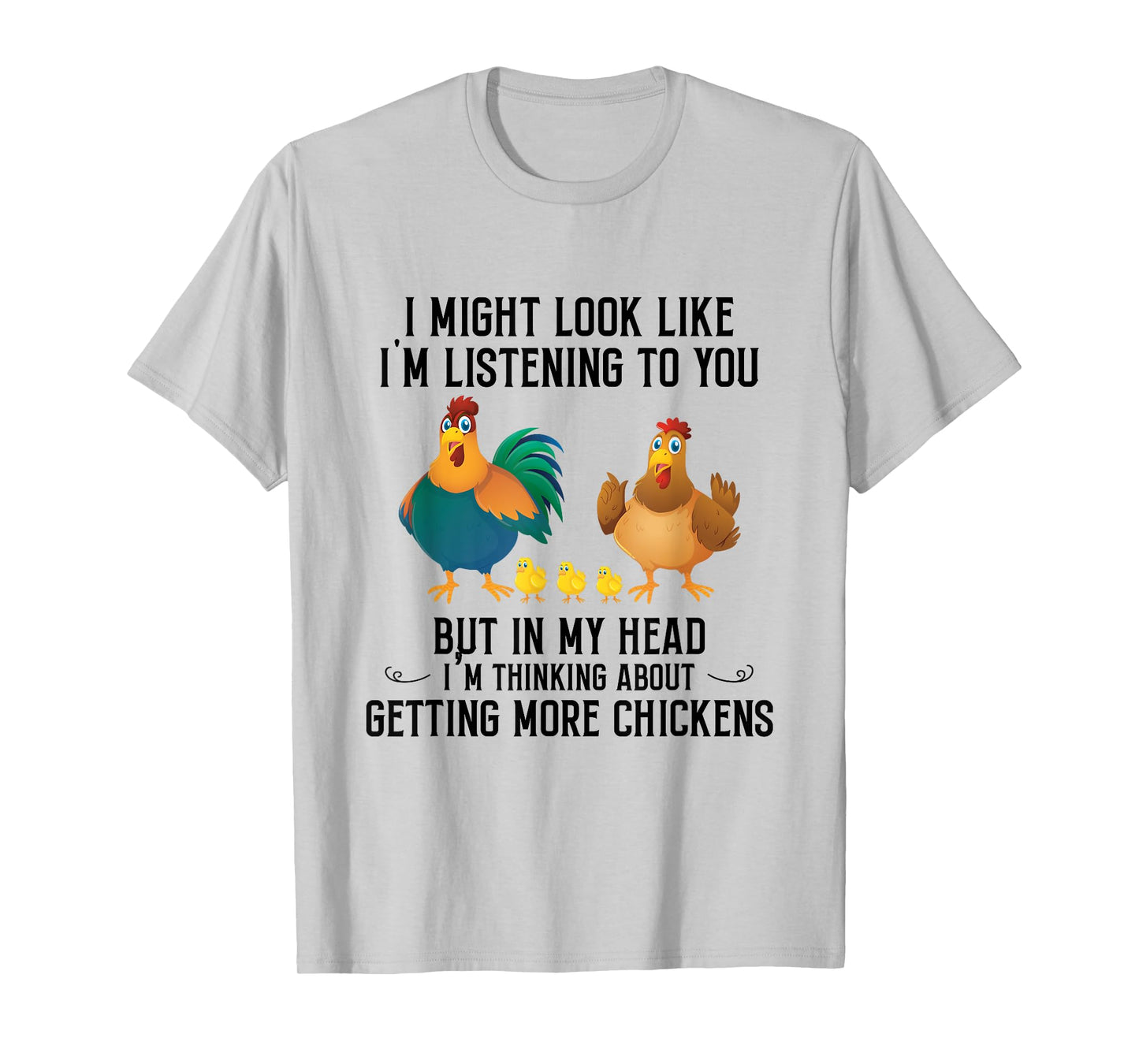 I Might Look Like I'm Listening To You Chicken In My Head T-Shirt
