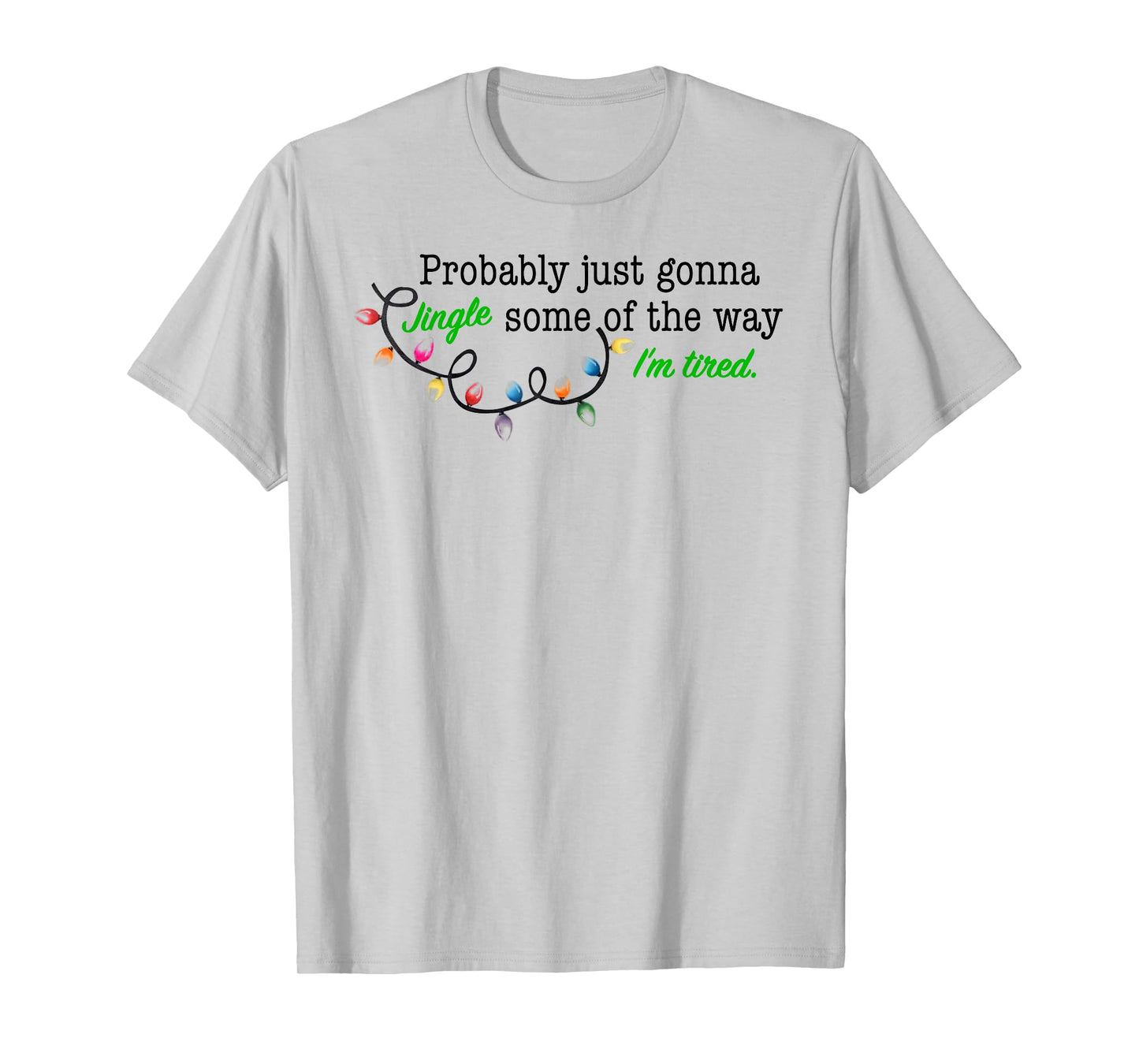 Probably Just Gonna Jingle Some of The Way I'm Tired T-Shirt