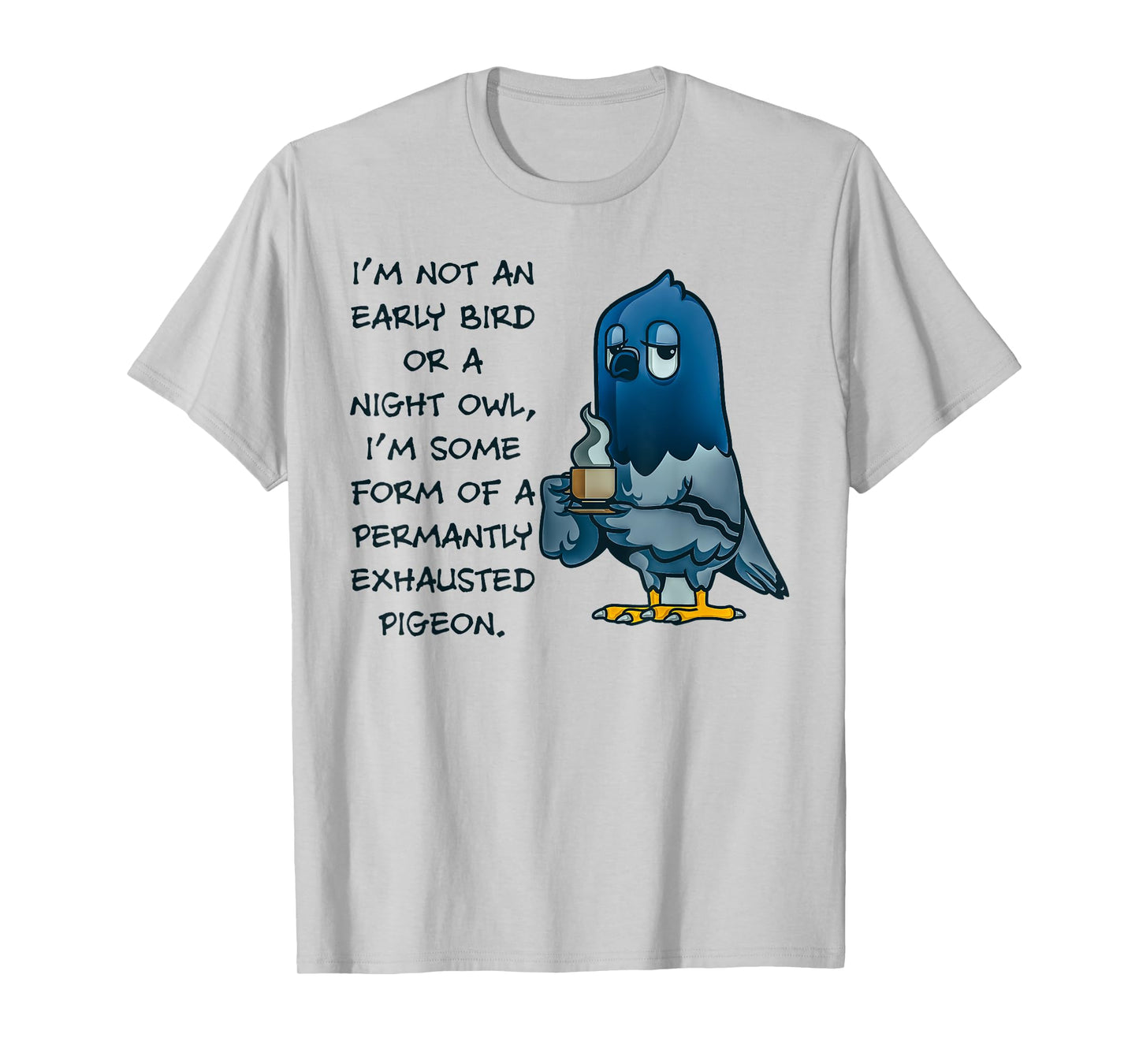 I'm Not An Early Bird Or A Night Owl Permanent Pigeon T-Shirt