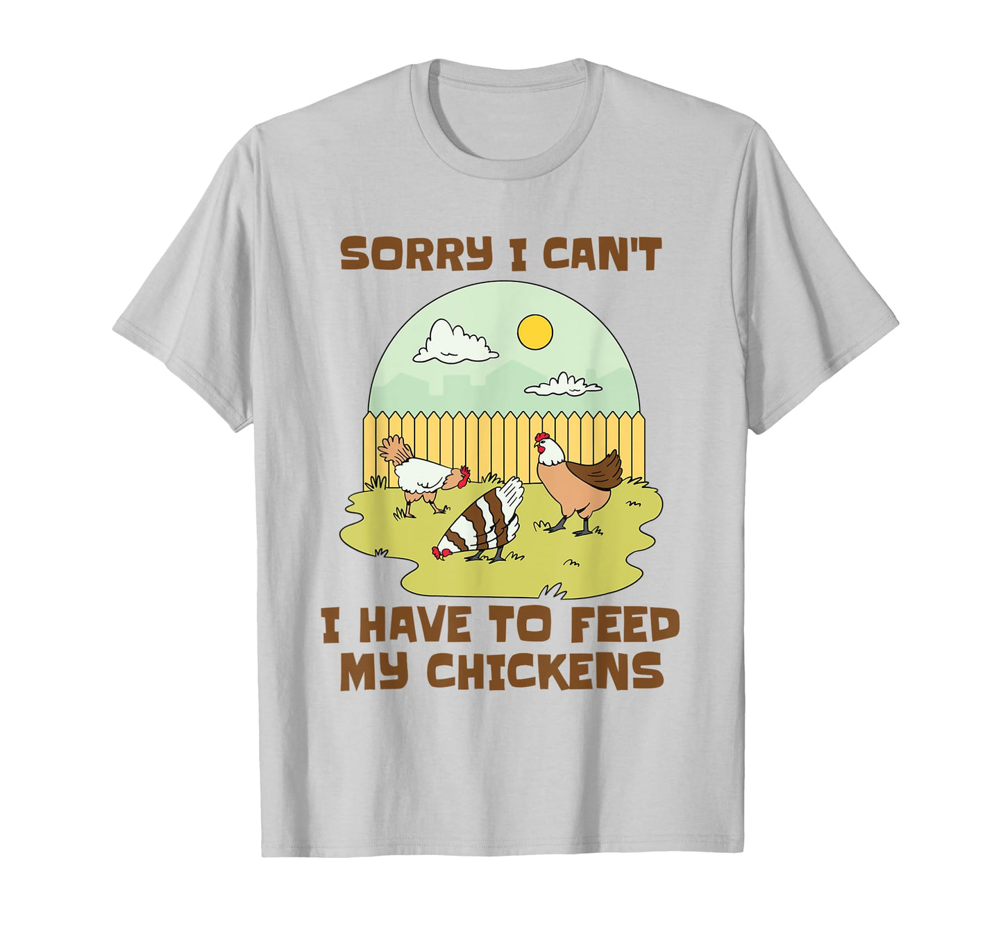 Sorry I Can't I Have to Feed My Chickens Funny Chicken Lover T-Shirt