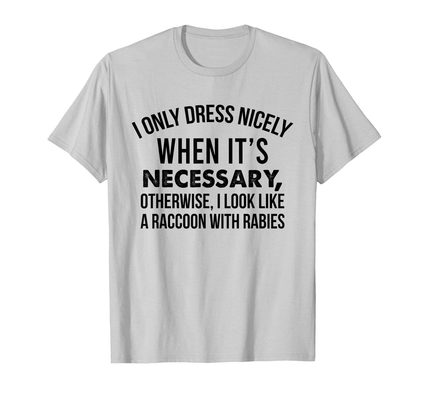 I Only Dress Nicely When Its Necessary I Look Like A Raccoon T-Shirt