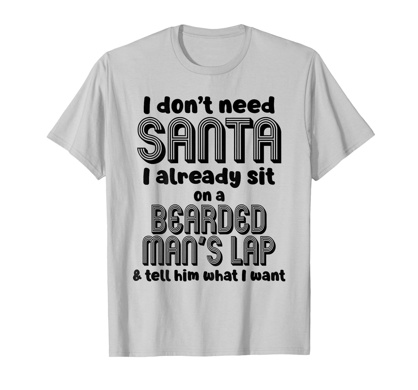 I Don't Need Santa I Already Sit On A Bearded Man's T-Shirt
