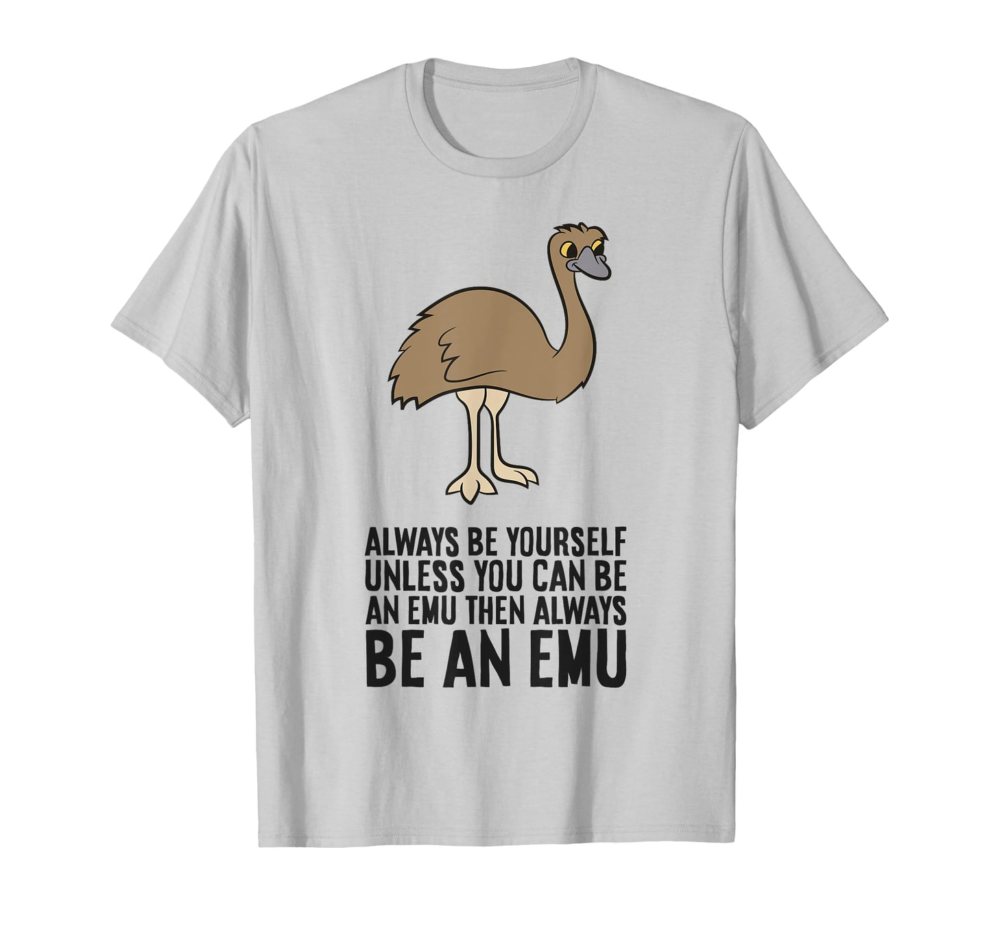Always Be Yourself Unless You Can Be An Emu T-Shirt