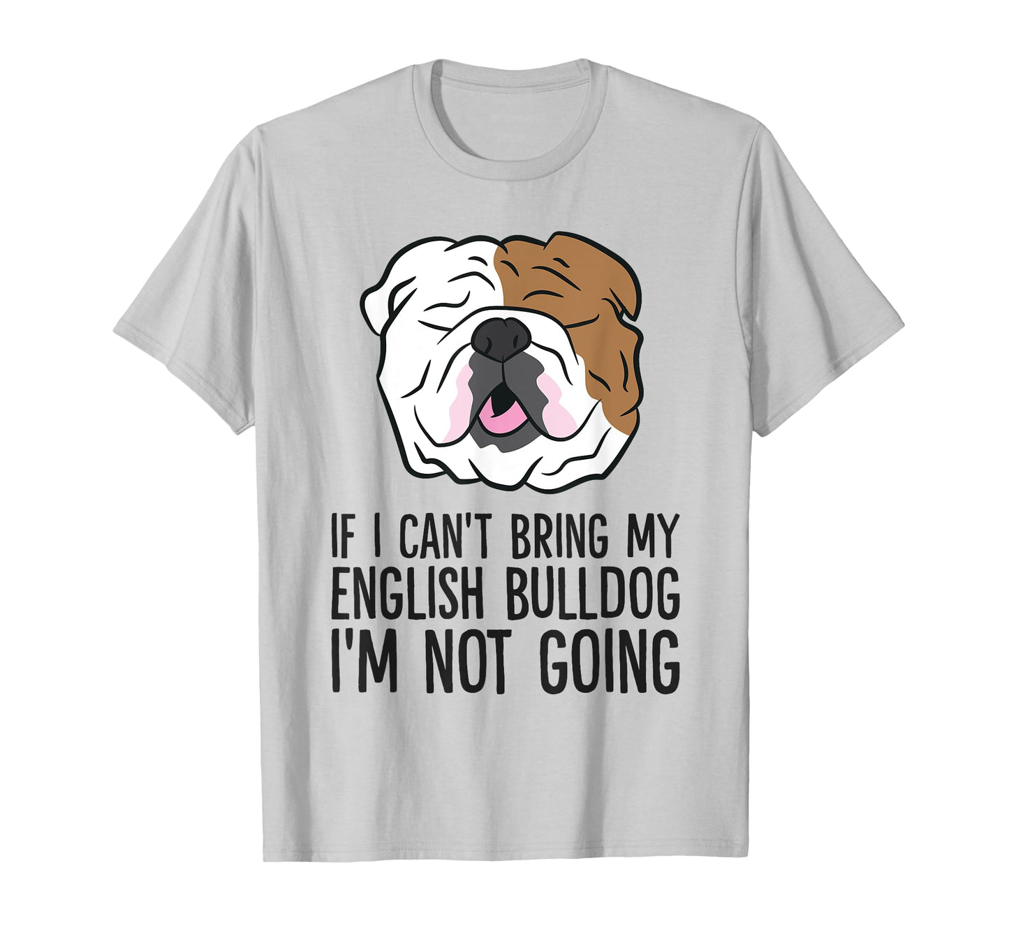 If I Can't Bring My English Bulldog I'm Not Going Men Women Kids T-Shirt