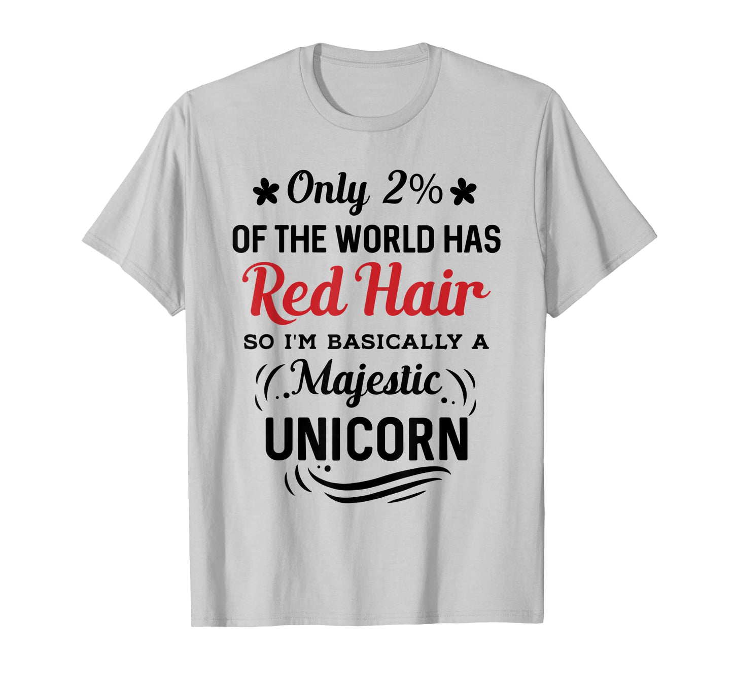 Only 2% of the World Has Red Hair, I'm Basically a Unicorn T-Shirt