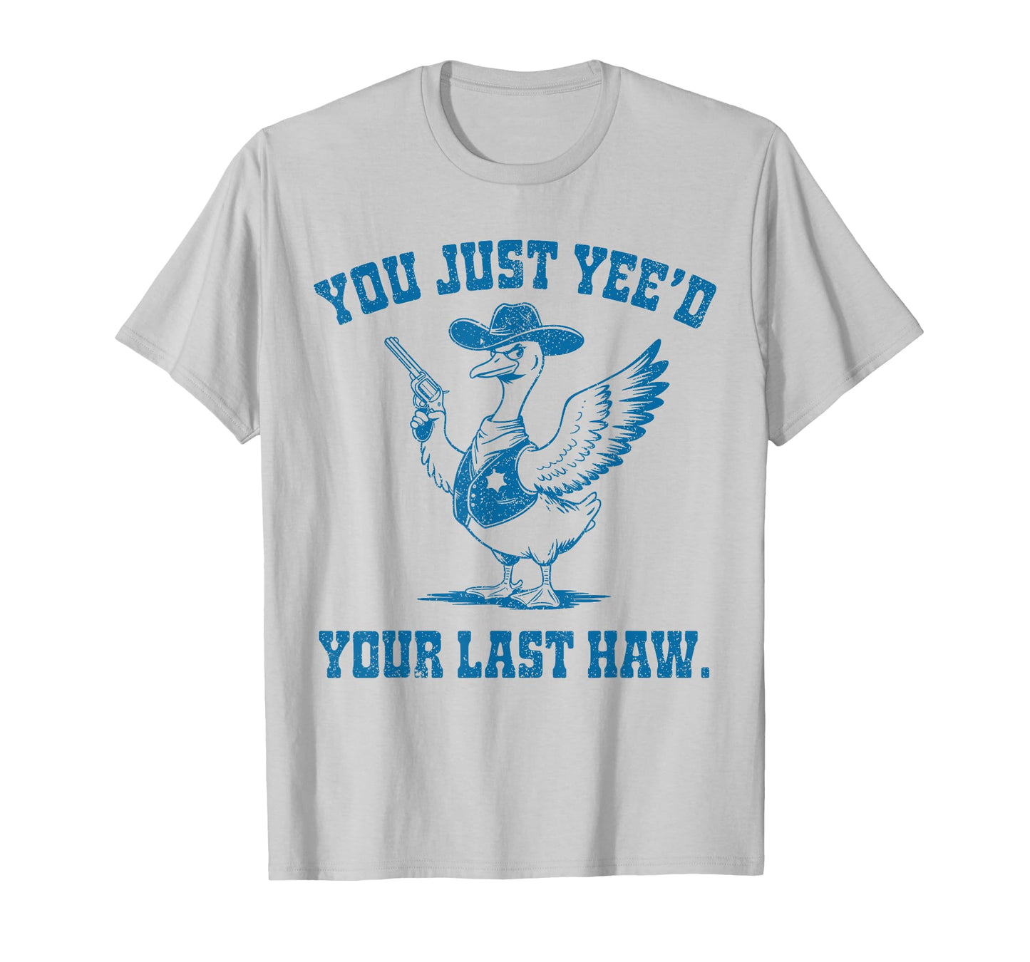 You Just Yee'd Your Last Haw, Funny Cowboy Silly Goose T-Shirt