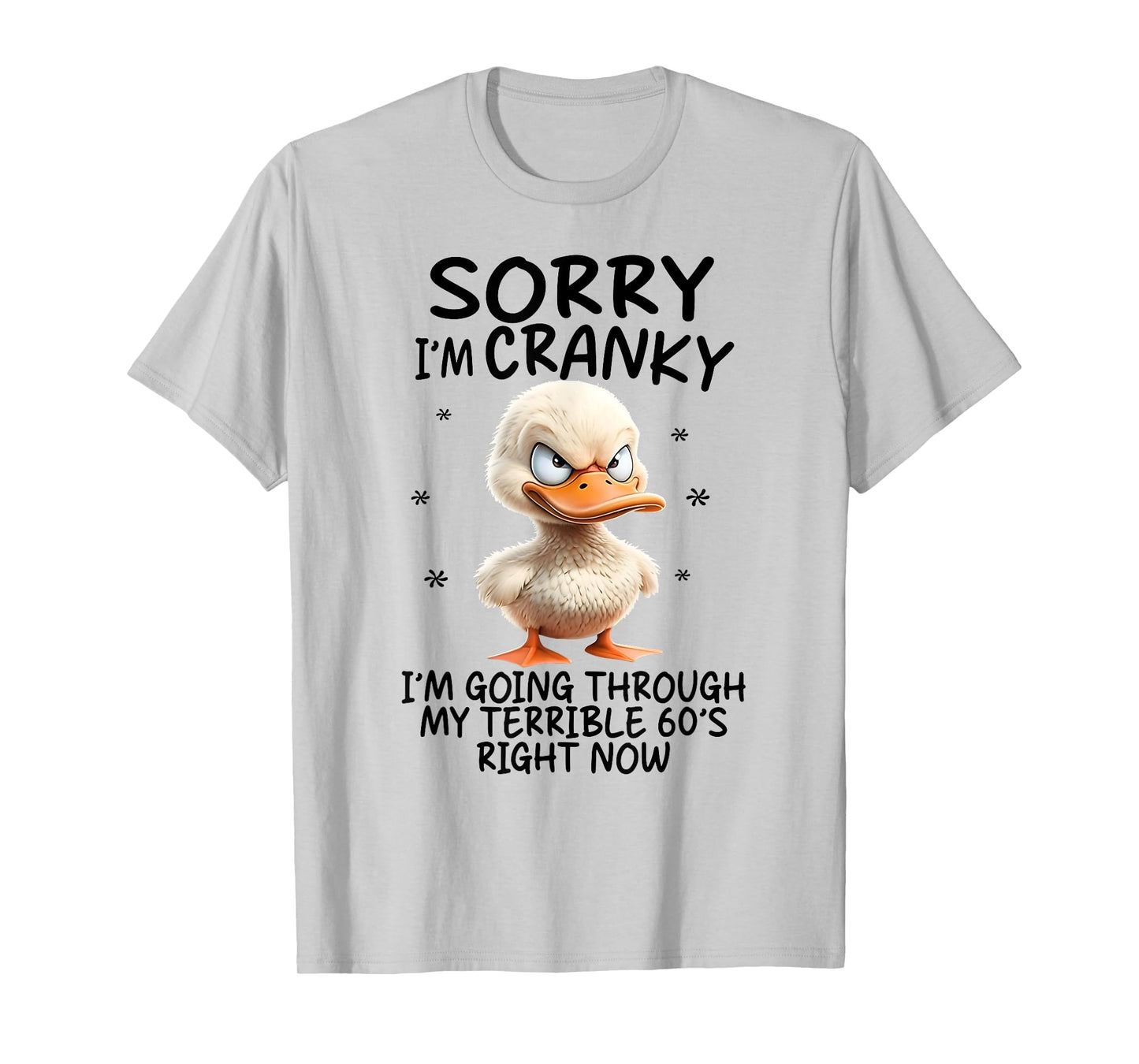 Duck Sorry I'm Cranky I'm Going Through My Terrible 60's T-Shirt