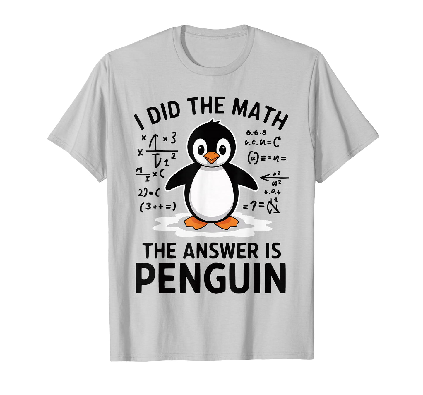 I Did the Math The Answer is Penguin Funny Math Teacher T-Shirt