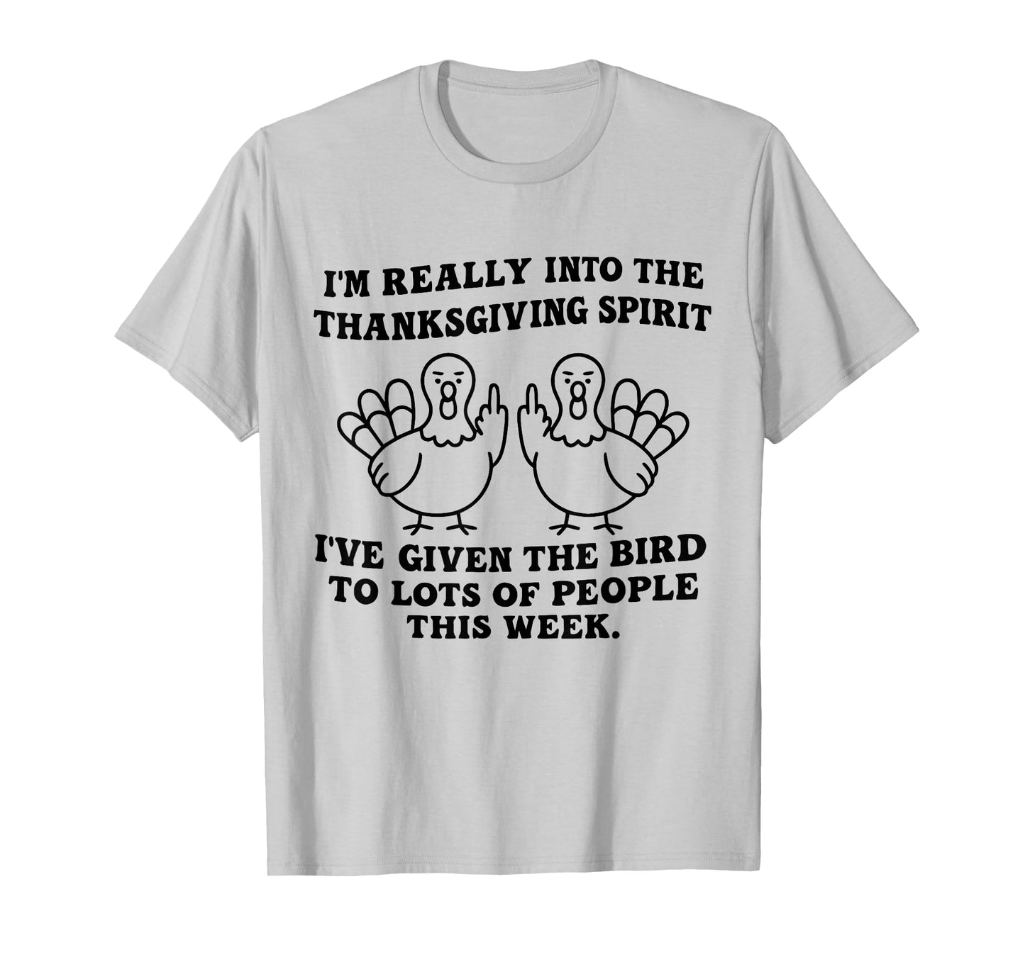 I'm Really Into The Thanksgiving Spirit I've Given The Bird T-Shirt