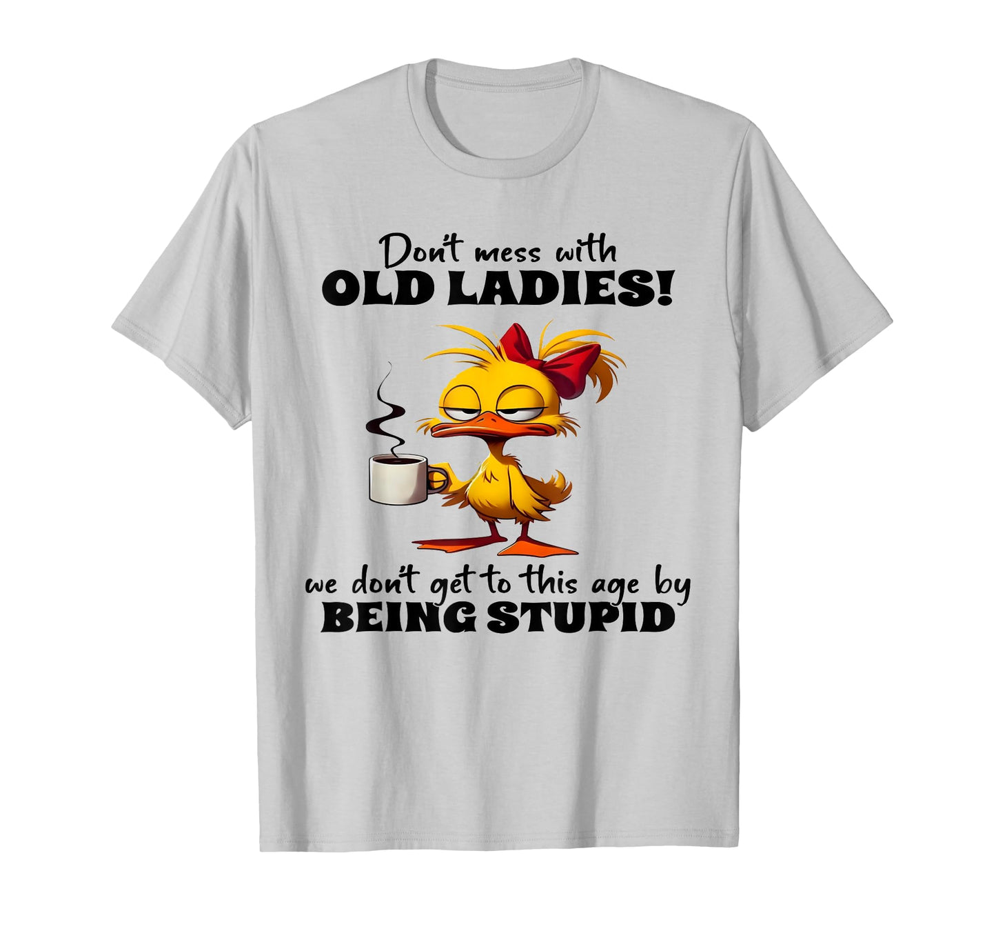 Chicken Don't Mess With Old Ladies We Don't Get To This Age T-Shirt