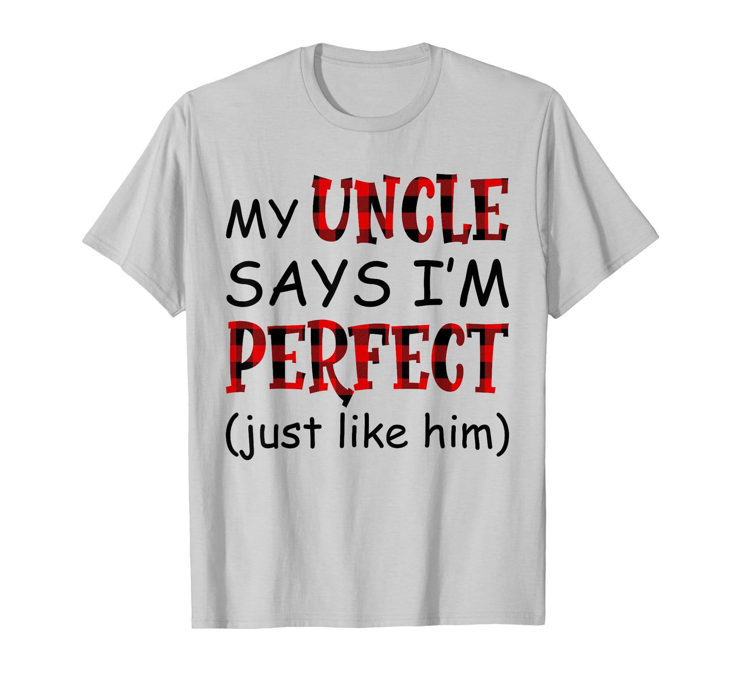 My uncle says I'm perfect just like him shirt T-Shirt