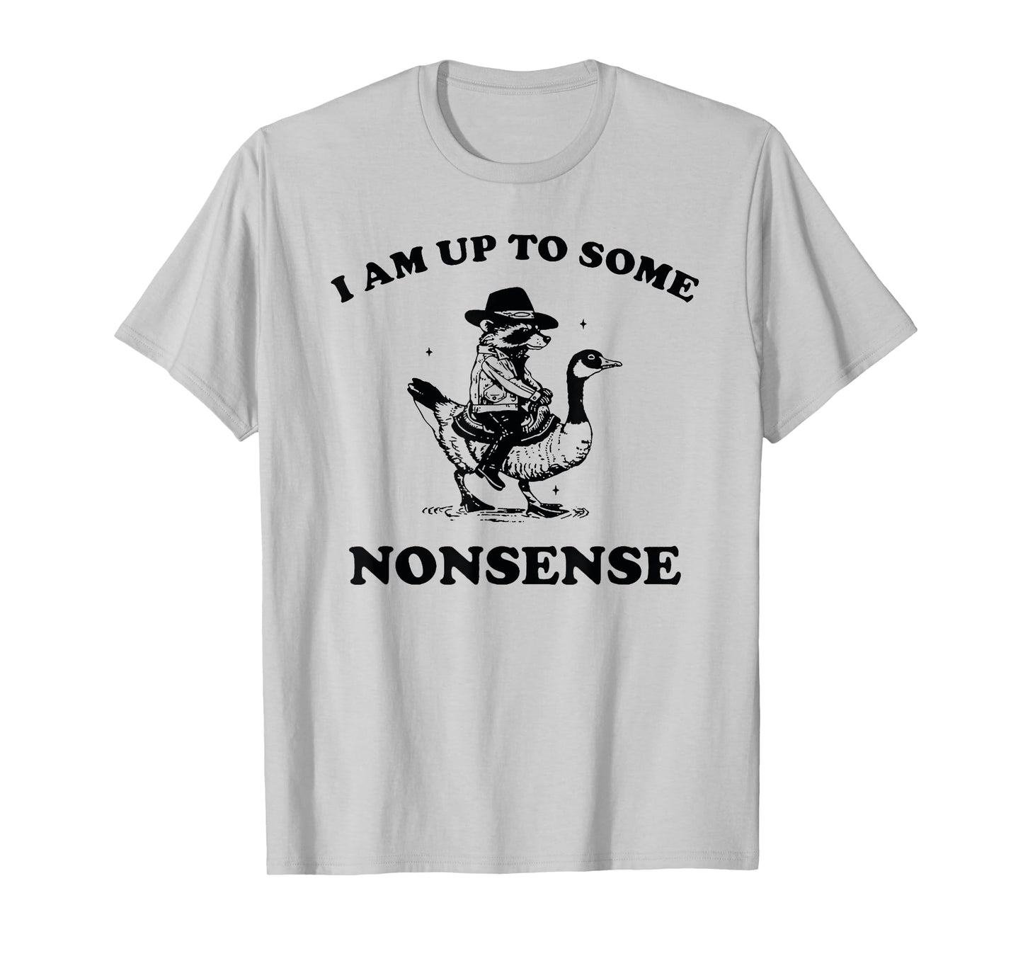 I Am Up To Some Nonsense Funny Goose Raccoon Sarcasm Saying T-Shirt