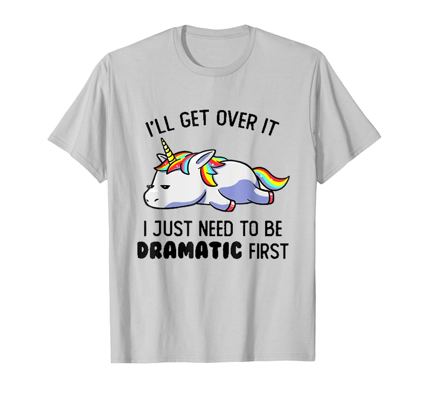 I'll Get Over It I Just Need To Be Dramatic First T-Shirt