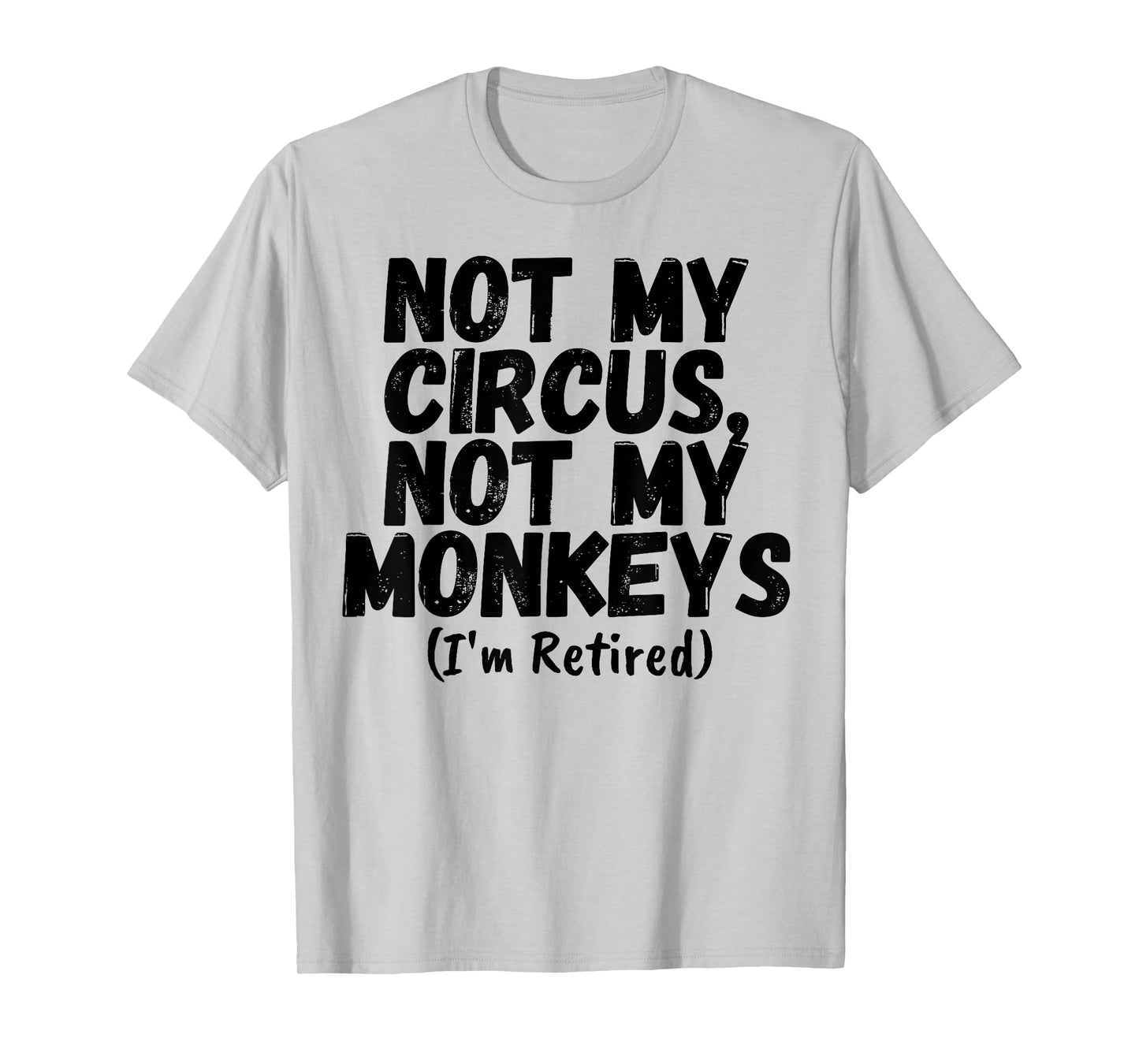 Funny Saying Not My Circus Not My Monkeys Retired Women Men T-Shirt