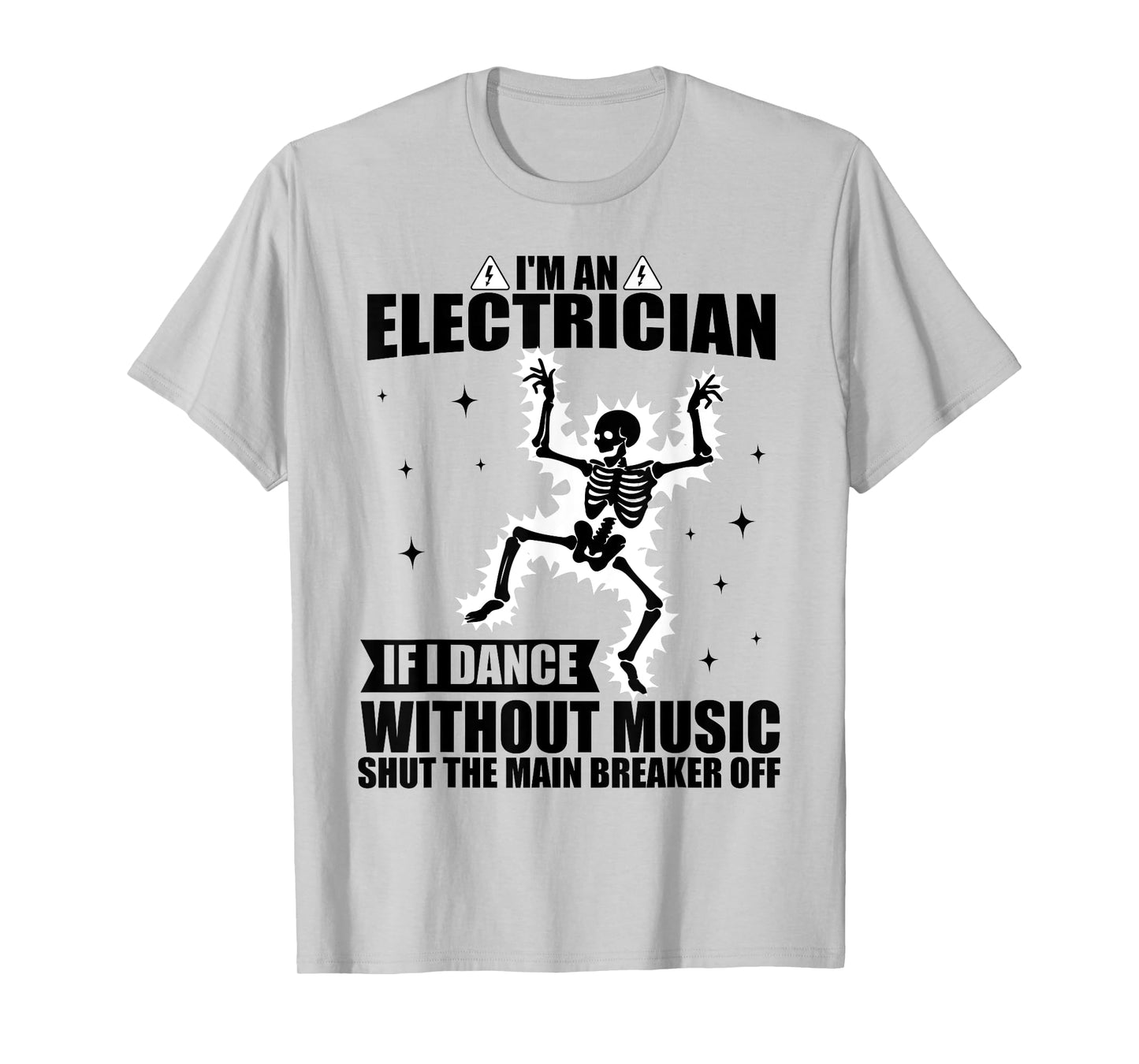 I'm An Electrician If I Dance Without Music Funny Skeleton T-Shirt