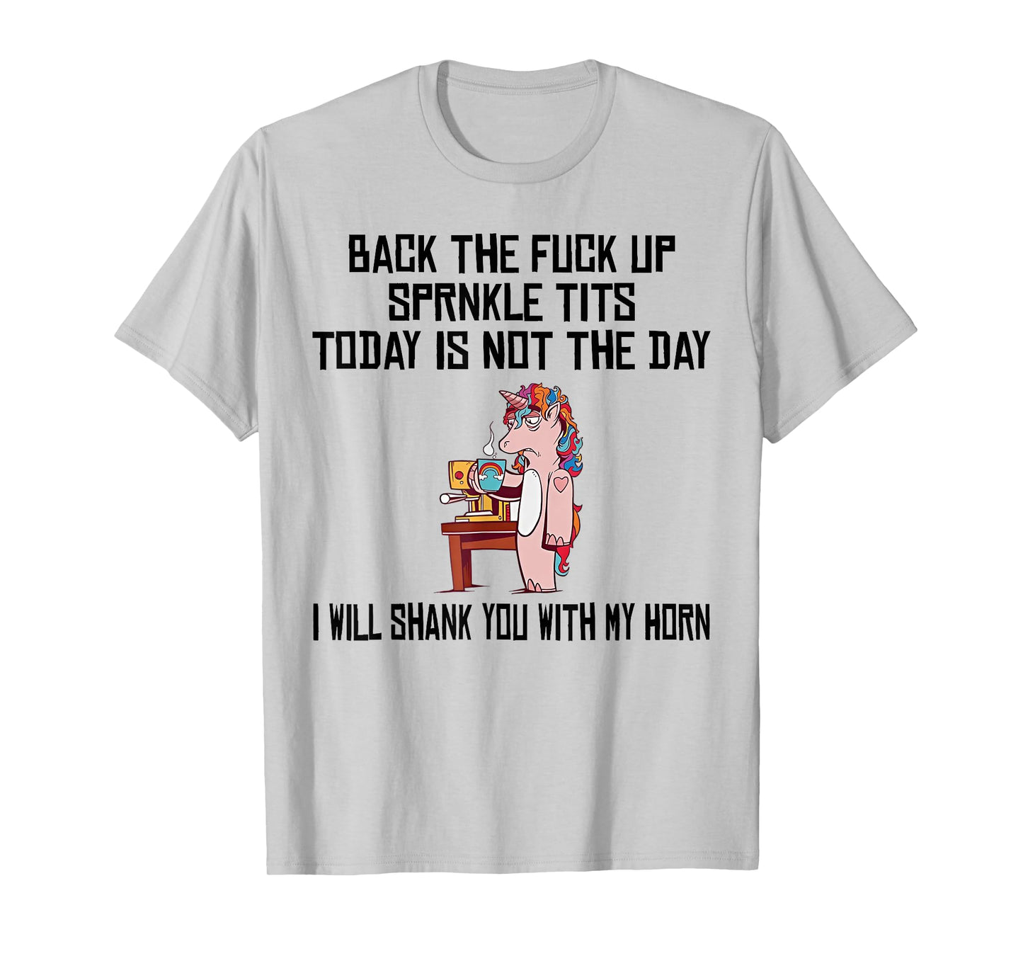 Unicorn Back The Fuck Up Sprinkle Tits Today Is Not The Day T-Shirt
