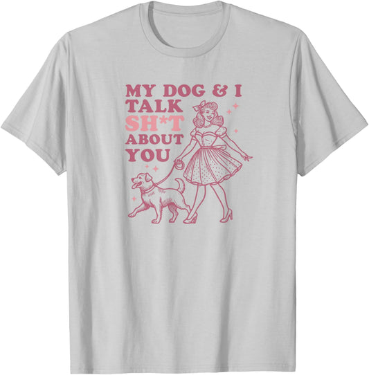 My Dog & I Talk Sh&t About You - Funny Dog Lover Gift T-Shirt