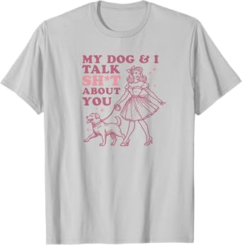 My Dog & I Talk Sh&t About You - Funny Dog Lover Gift T-Shirt for Men Women