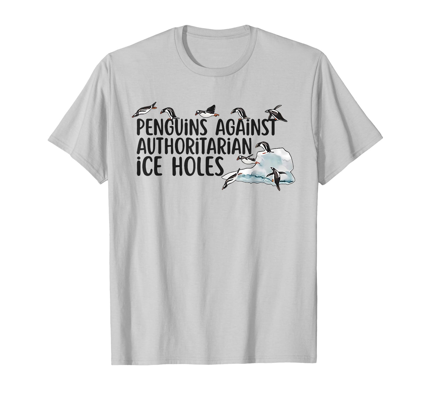 Funny Penguins Against Authoritarian Ice Holes Sarcastic T-Shirt