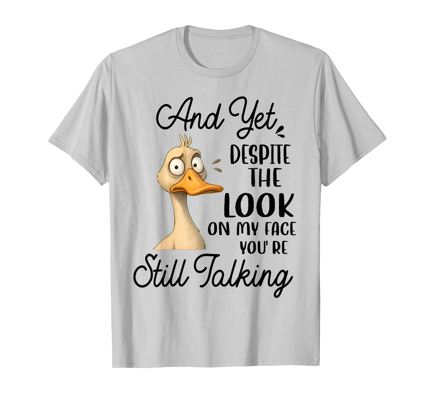 Duck Yet Despite The Look On My Face You're Still Talking T-Shirt