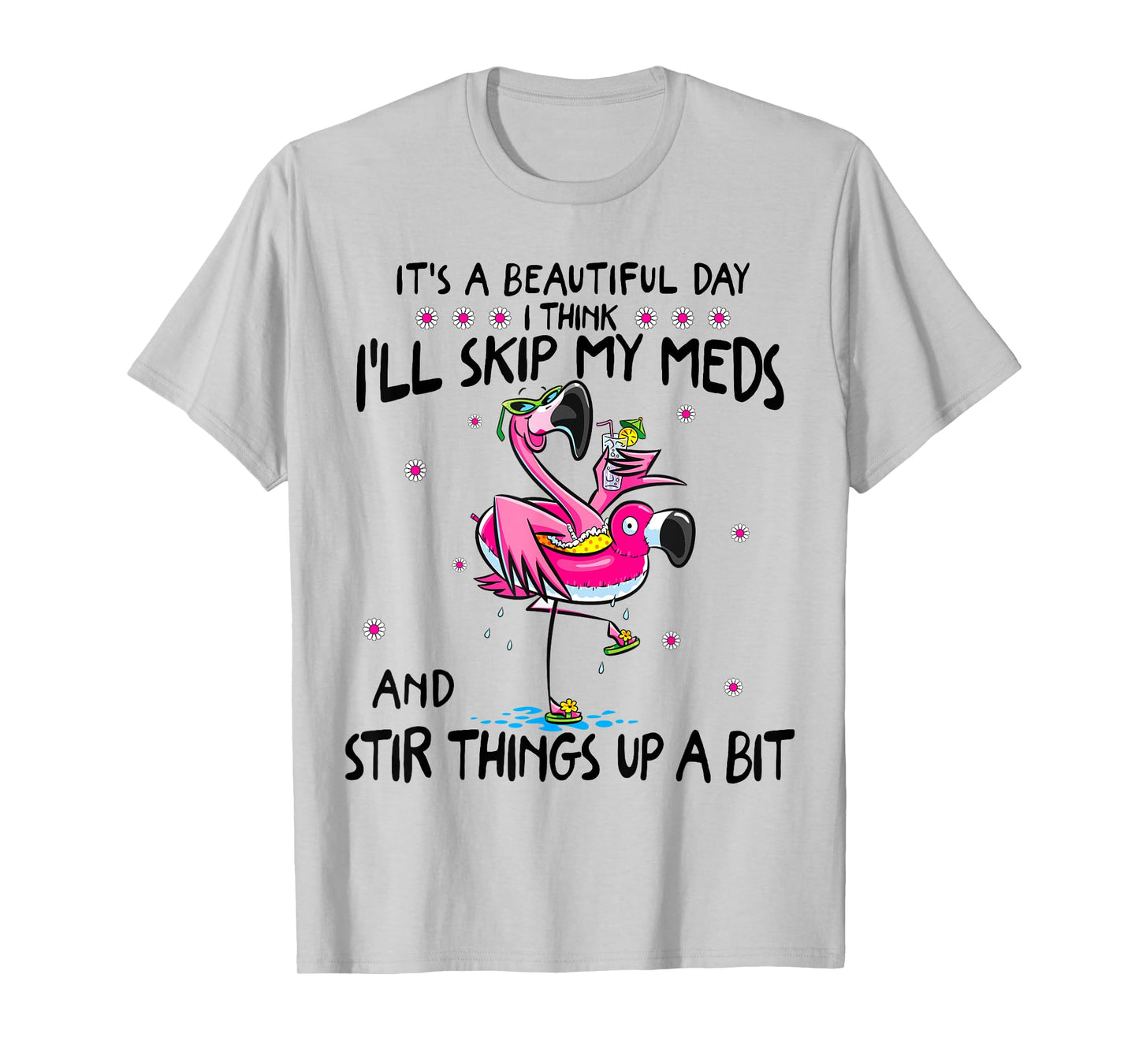 It's A Beautiful Day I Think I'll Skip My Meds Fun Flamingo T-Shirt