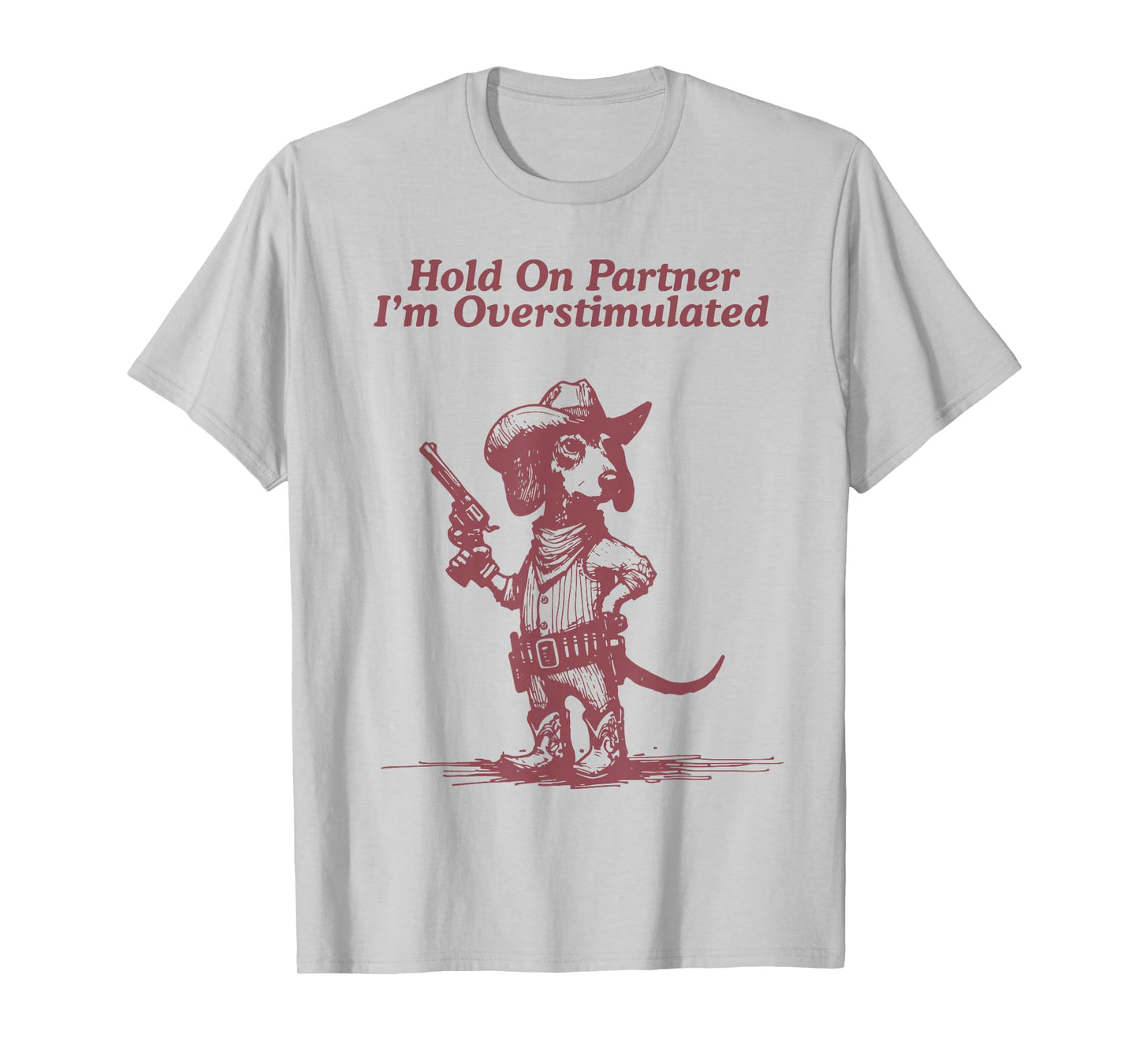 Hold On Partner I'm Overstimulated Cowboy Dachshund Dogs T-Shirt
