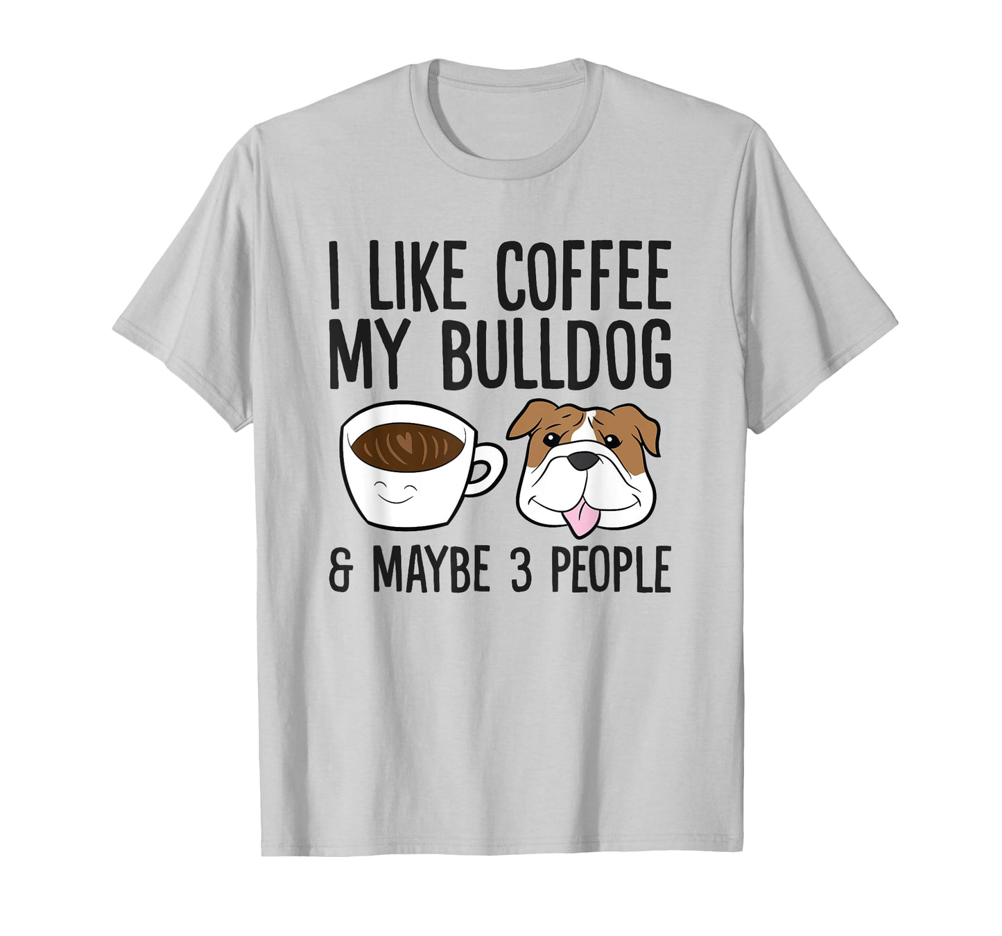 I Like Coffee My Bulldog And Maybe Like 3 People T-Shirt