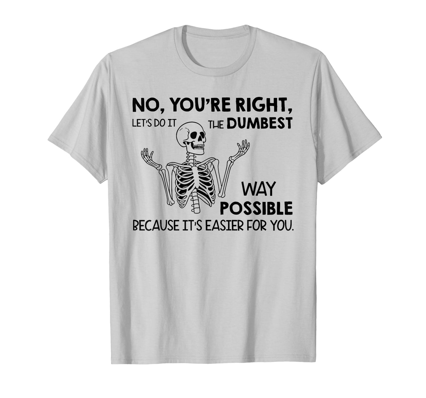 No You're Right Let's Do It The Dumbest Way Skeleton Funny T-Shirt