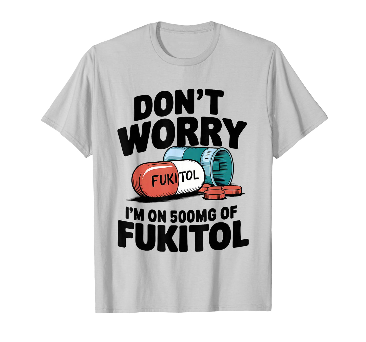 Don't Worry Fukitol I'm On 500mg Of Fukitol Funny Medication T-Shirt