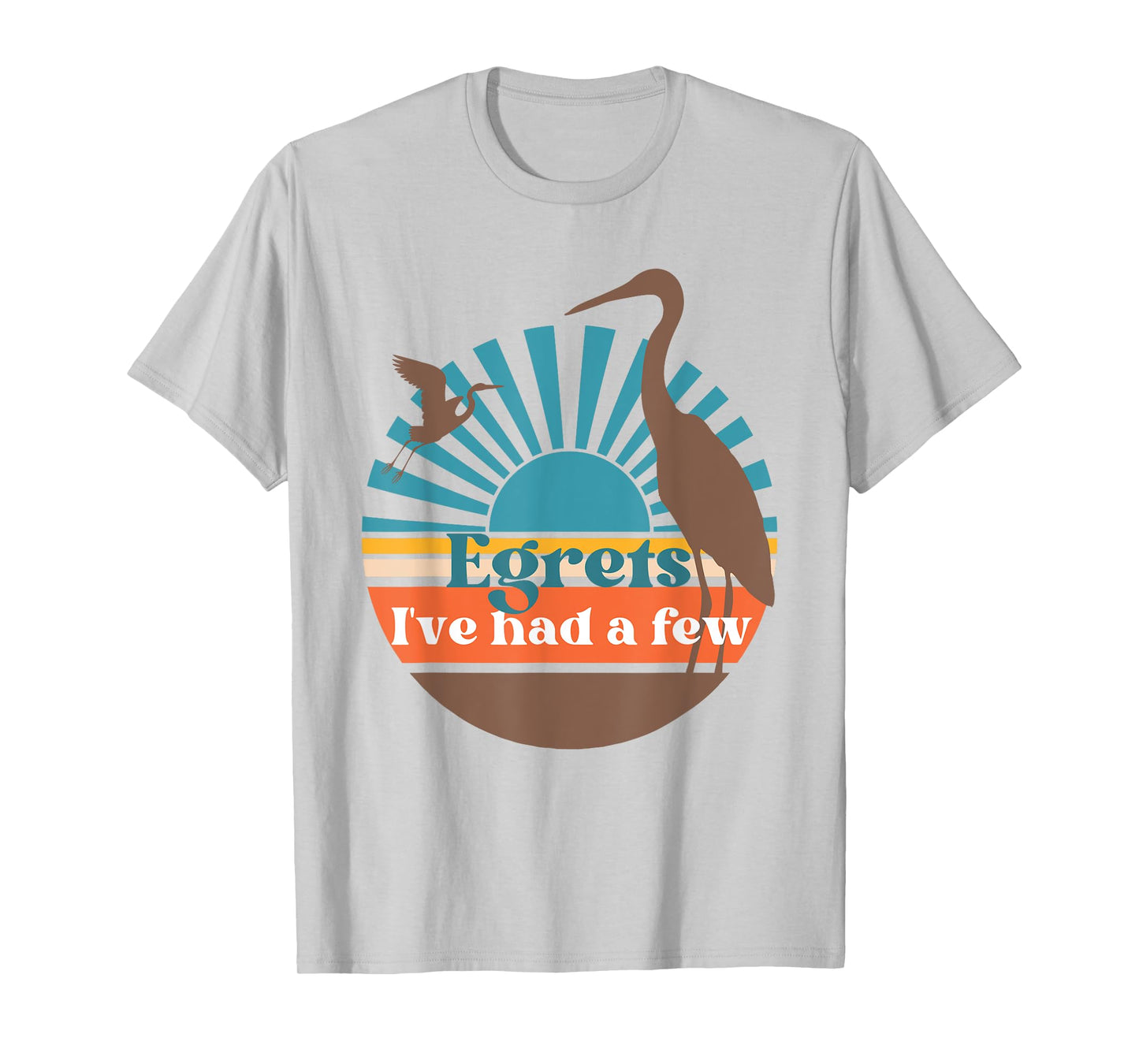 Egrets I've Had A Few, Fun Heron Egret Lover, Bird Watching T-Shirt