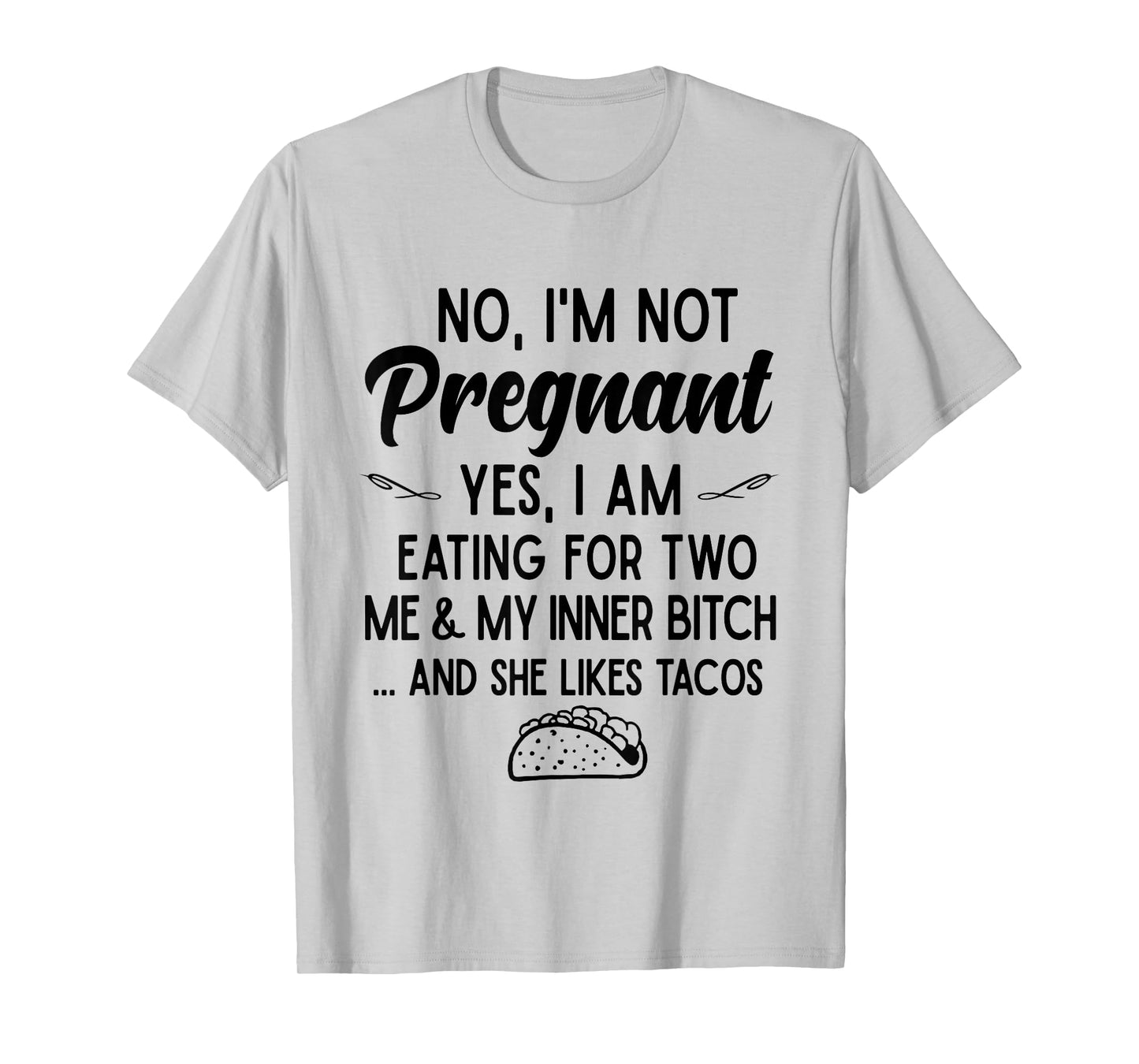 No I'm Not Pregnant Yes I Am Eating For Two Me Bitch Tacos T-Shirt