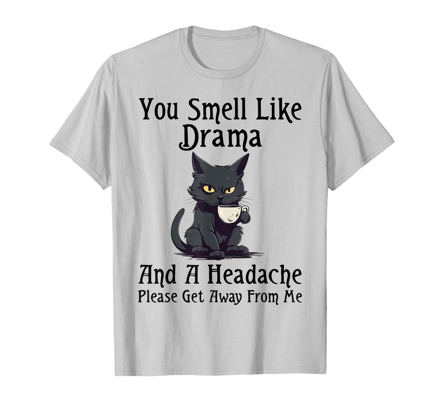 Cat You Smell Like Drama And A Headache Please Get Away T-Shirt for Men Women