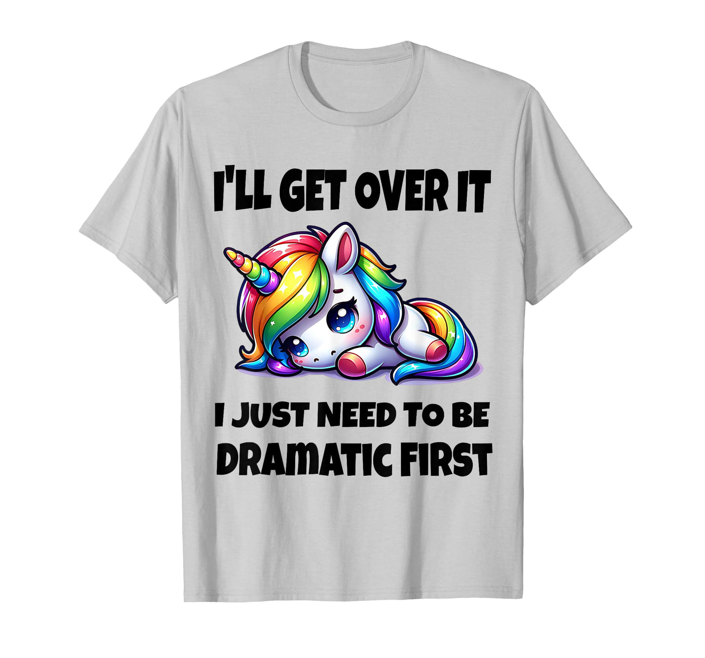 I'll Get Over It I Just Need To Be Dramatic First T-Shirt