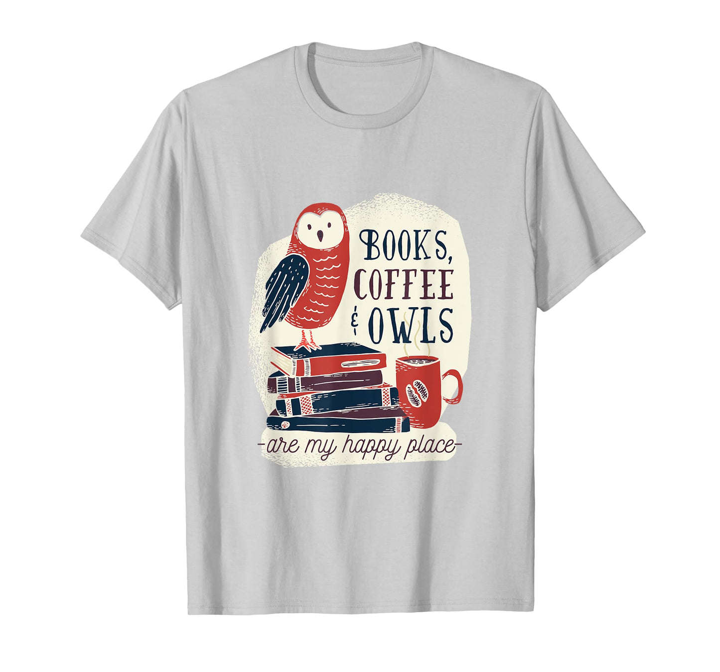 Books Coffee & Owls - are my Happy Place - Gift tee T-Shirt