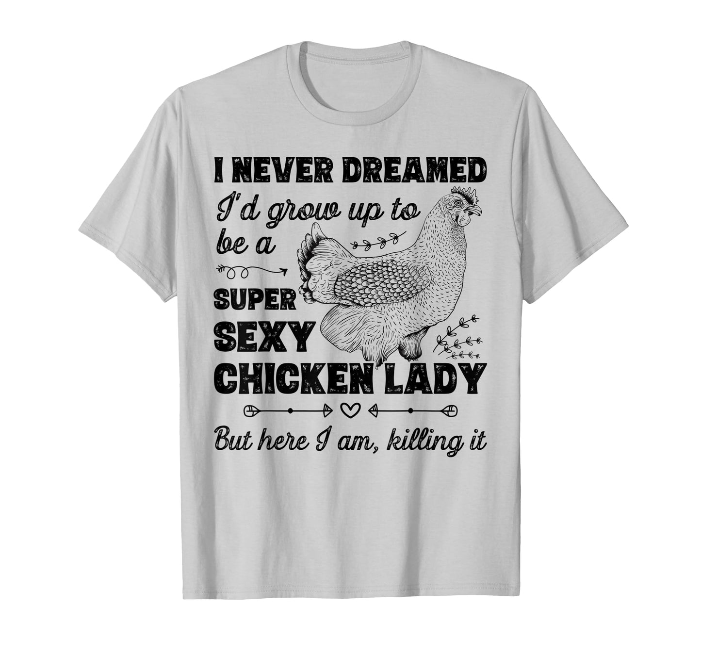 I Never Dreamed I'd Grow Up To Be A Super Sexy Chicken Lady T-Shirt