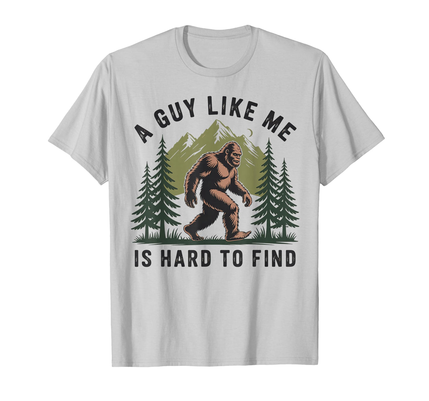 Funny Bigfoot A Guy Like Me Is Hard To Forest Find T-Shirt