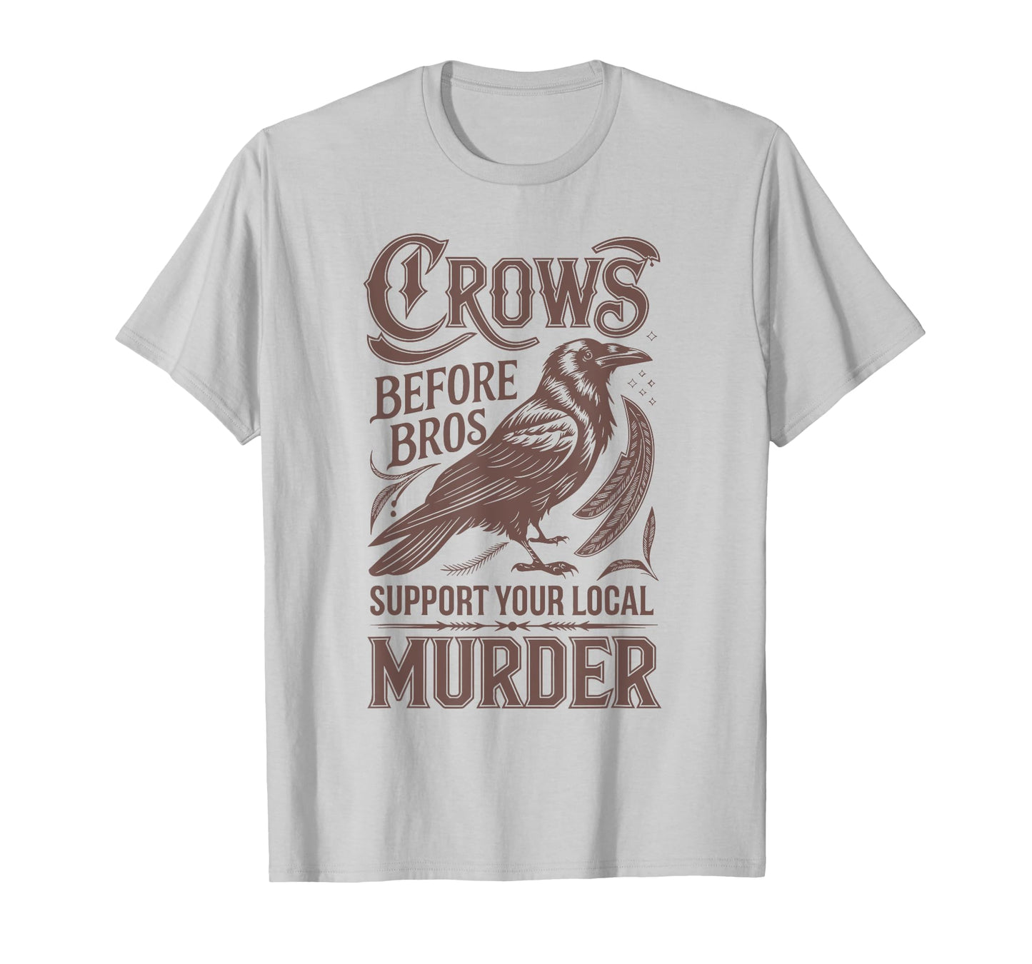 Crows Before Bros Support Your Local Murder T-Shirt
