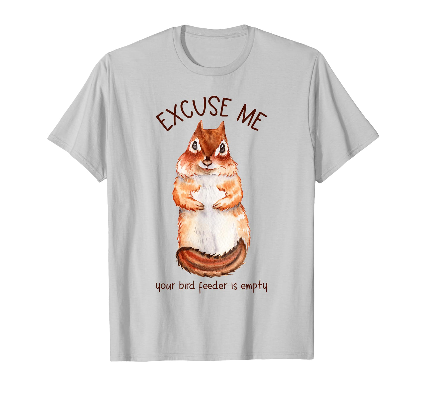 Excuse Me Your Bird Feeder Is Empty - Squirrel T-Shirt