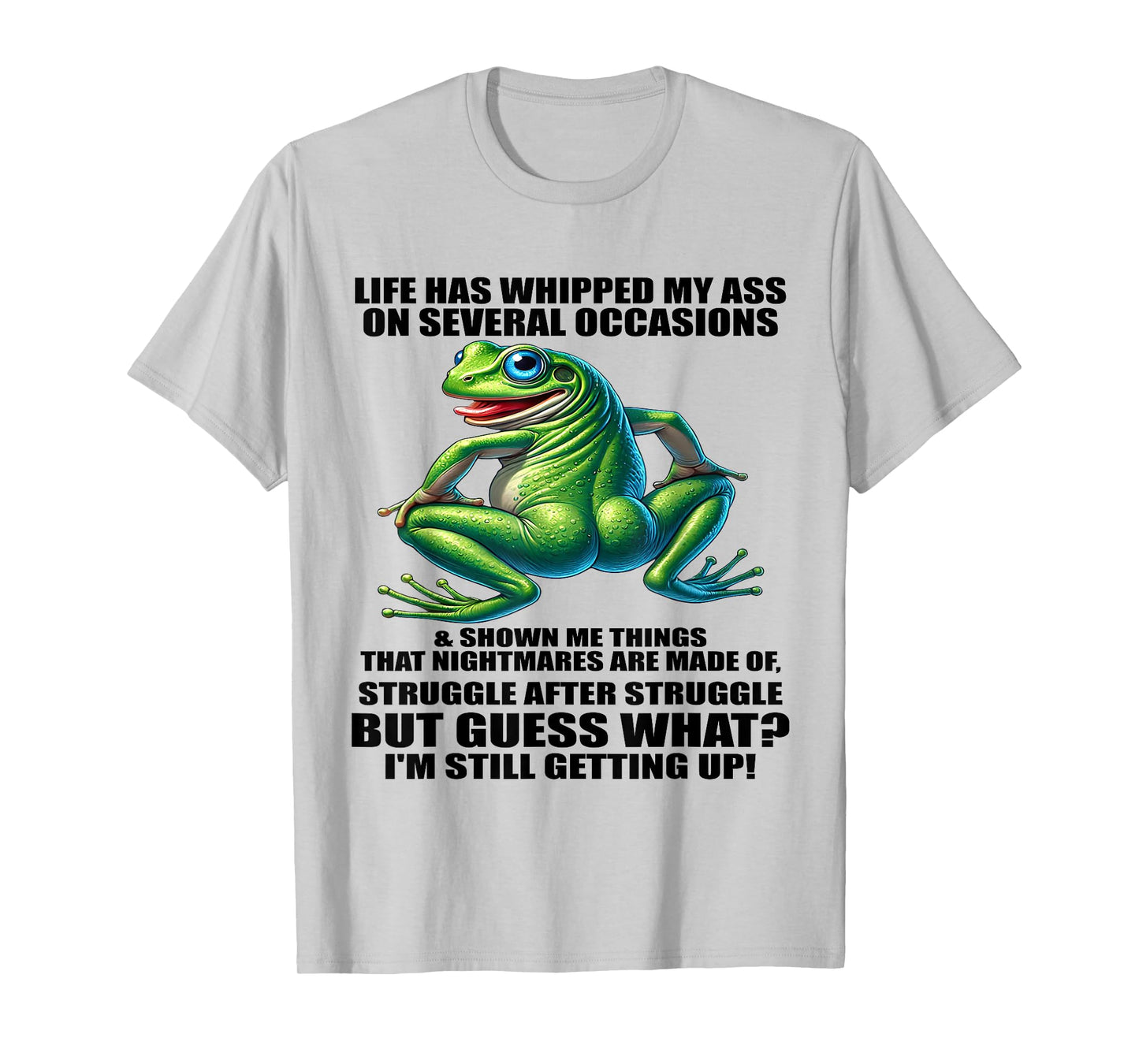 Life Has Whipped My Ass On Serval Occasions And Shown Me T-Shirt