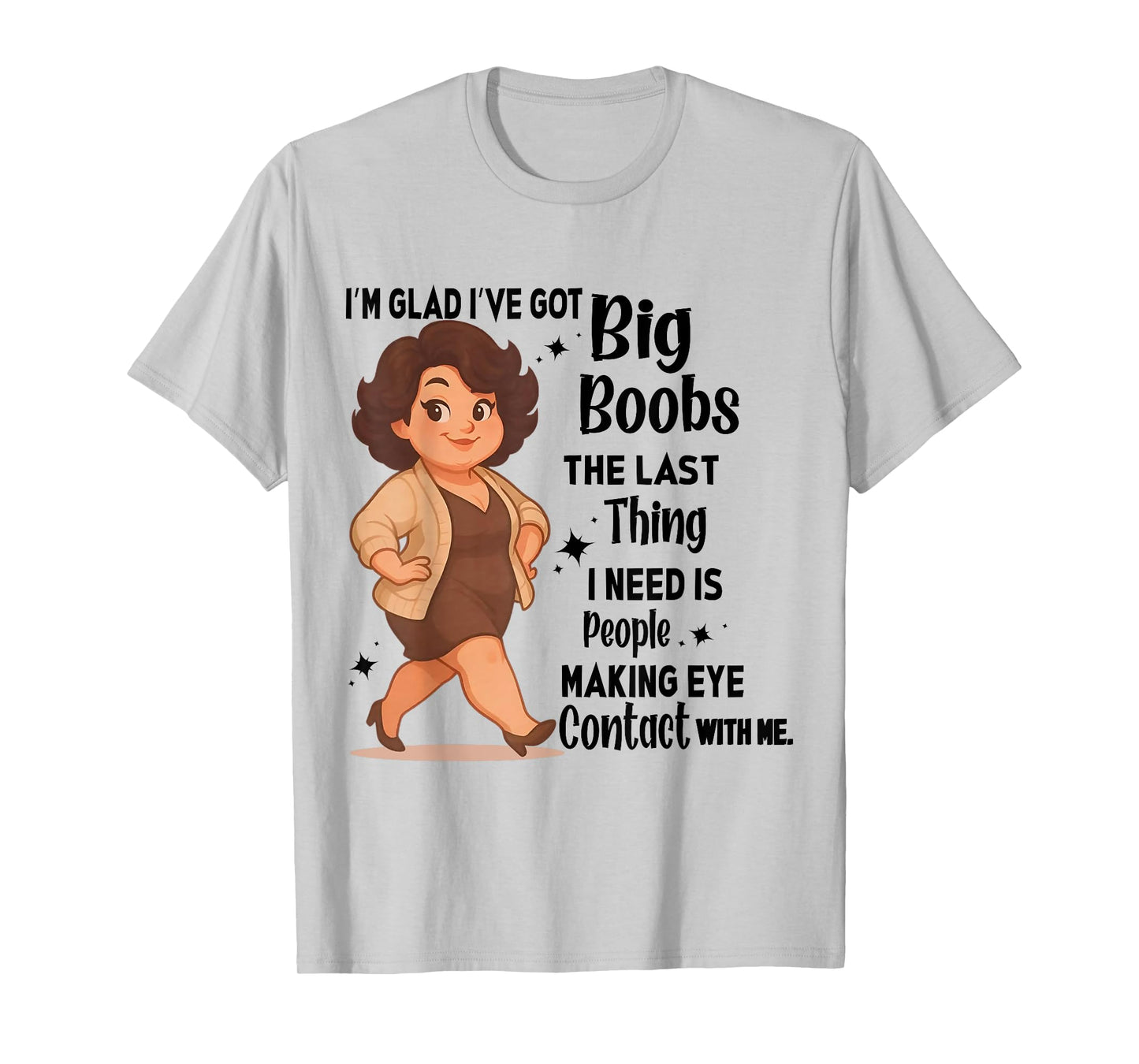 I'm Glad I've Got Big Boobs The Last Thing I Need Is People T-Shirt