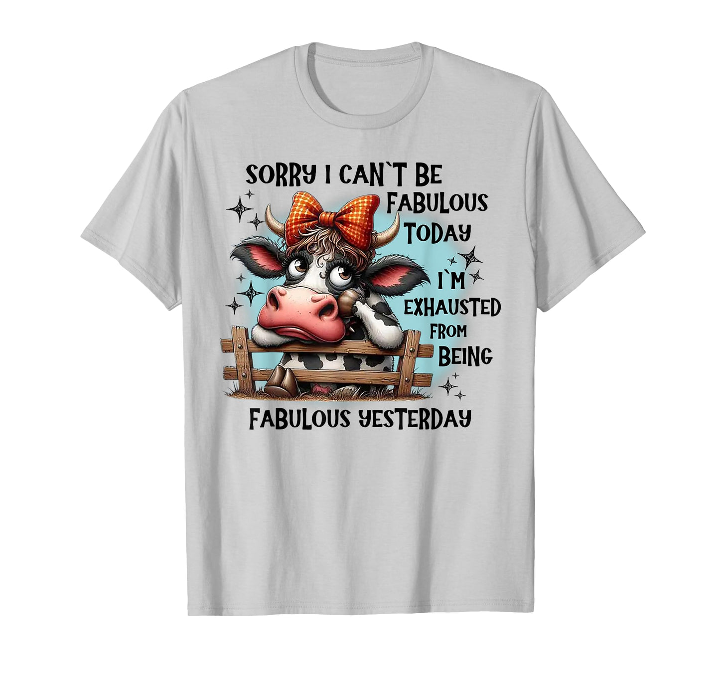Cow Sorry I Can’t Be Fabulous Today I’m Exhausted T-Shirt